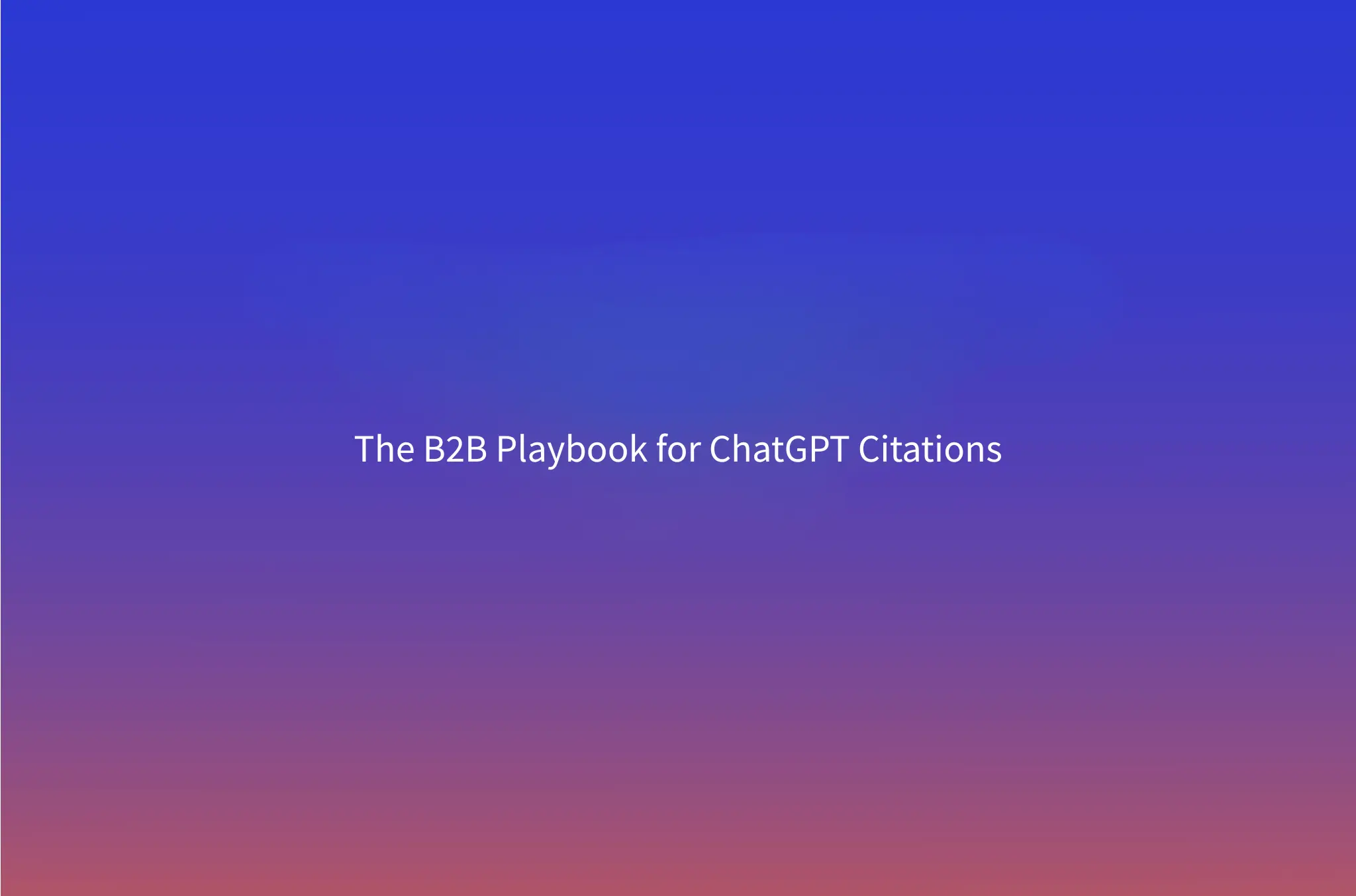 How to Get Cited by ChatGPT: The B2B Playbook