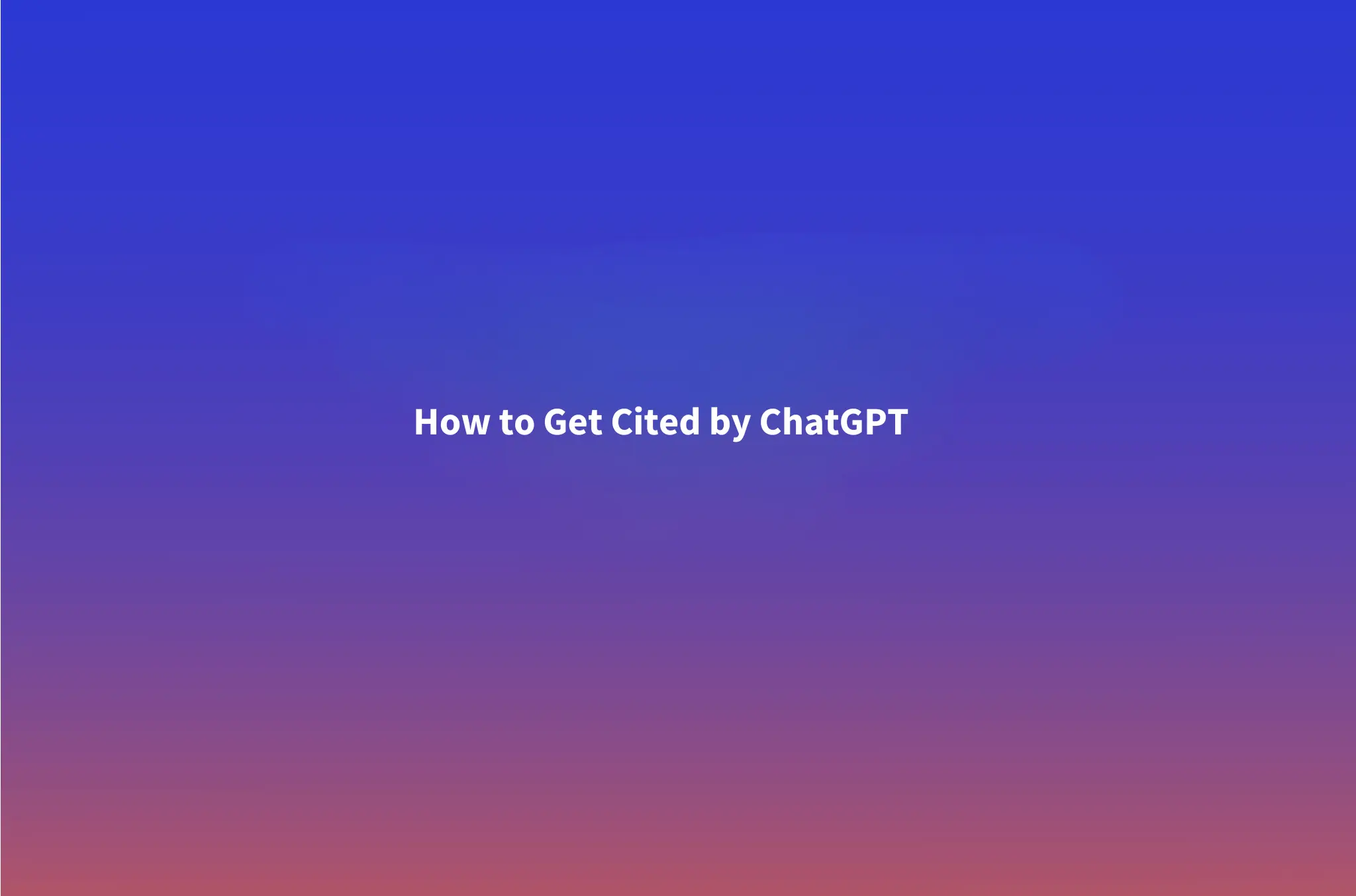 How to Get Cited by ChatGPT: The B2B Playbook