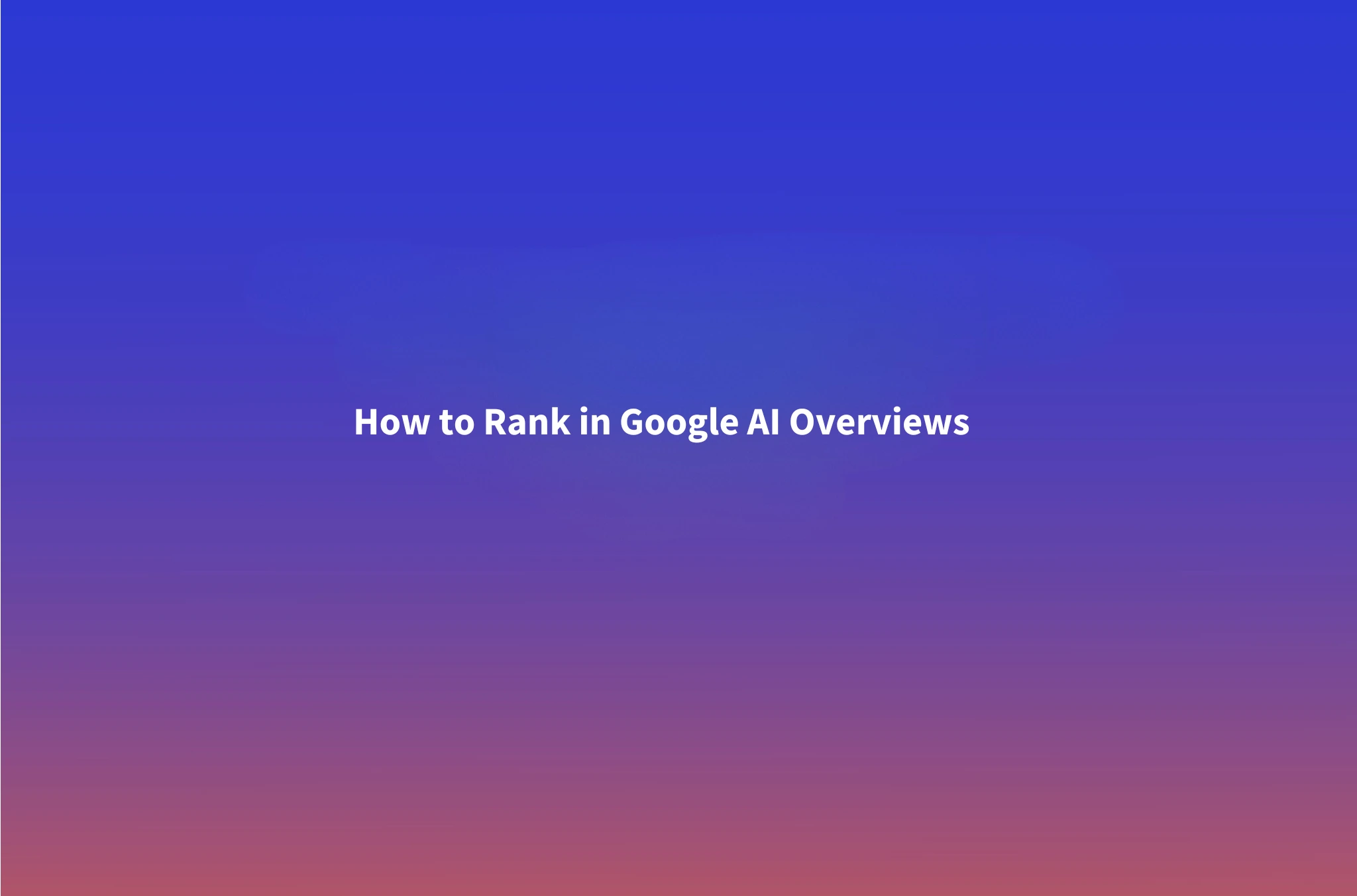 How to Rank in Google AI Overviews (2026 Ranking Factors)