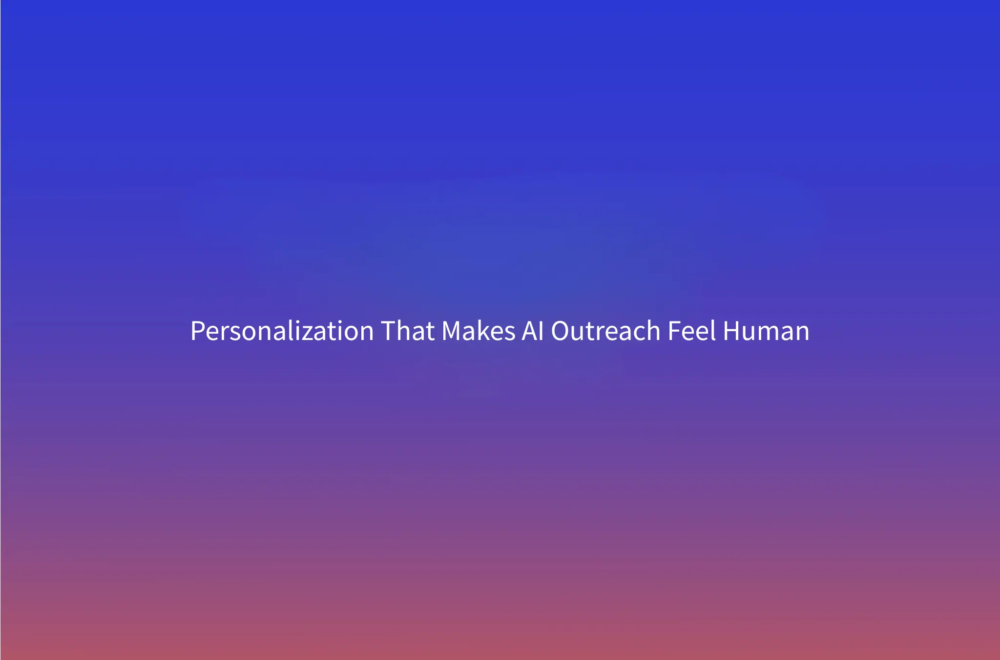 How to Scale Outreach 10x Without It Sounding Like AI: The Personalization Layer That Actually Works