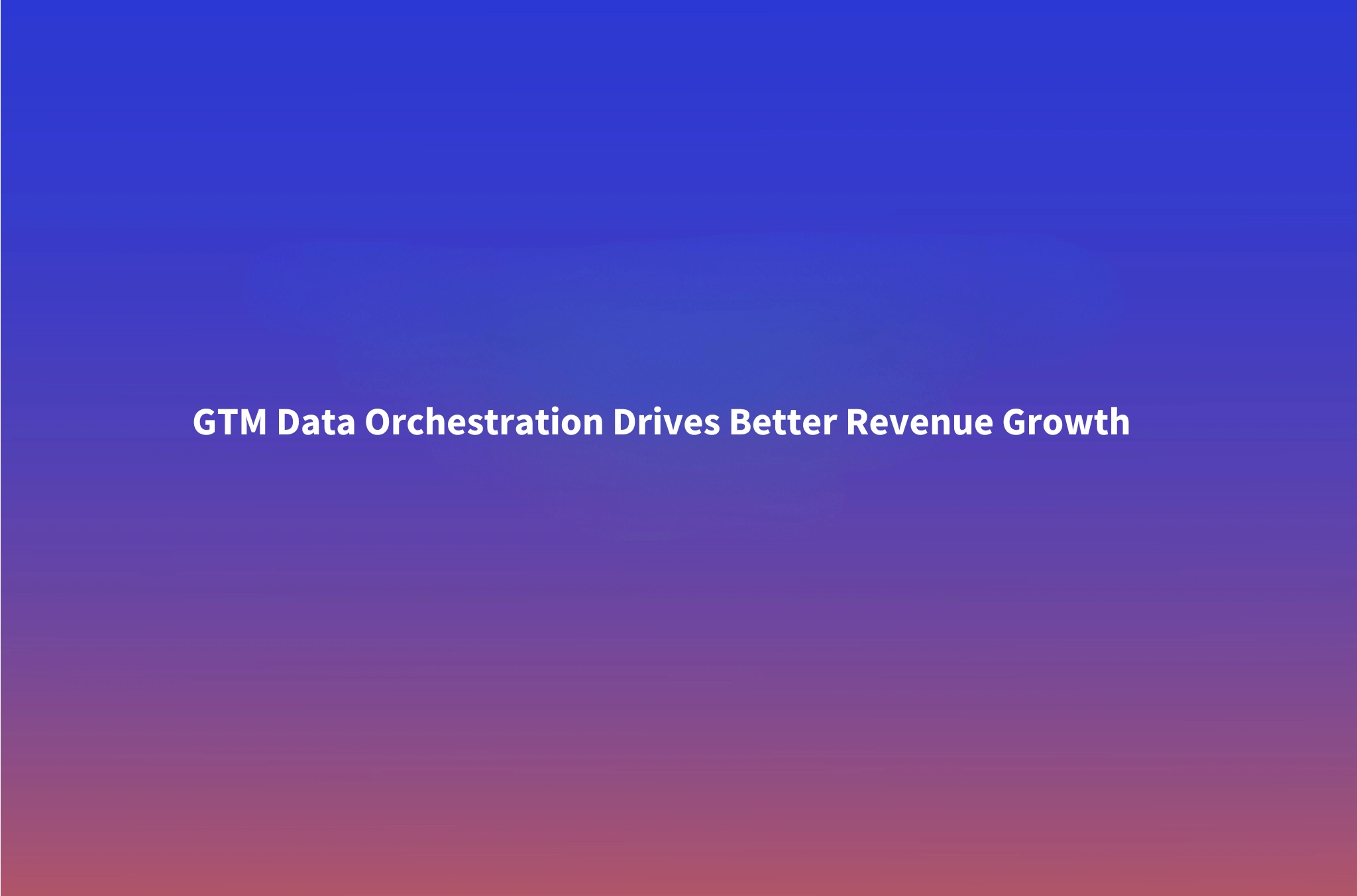 GTM Data Orchestration: The Revenue Impact Every CRO Is Underestimating