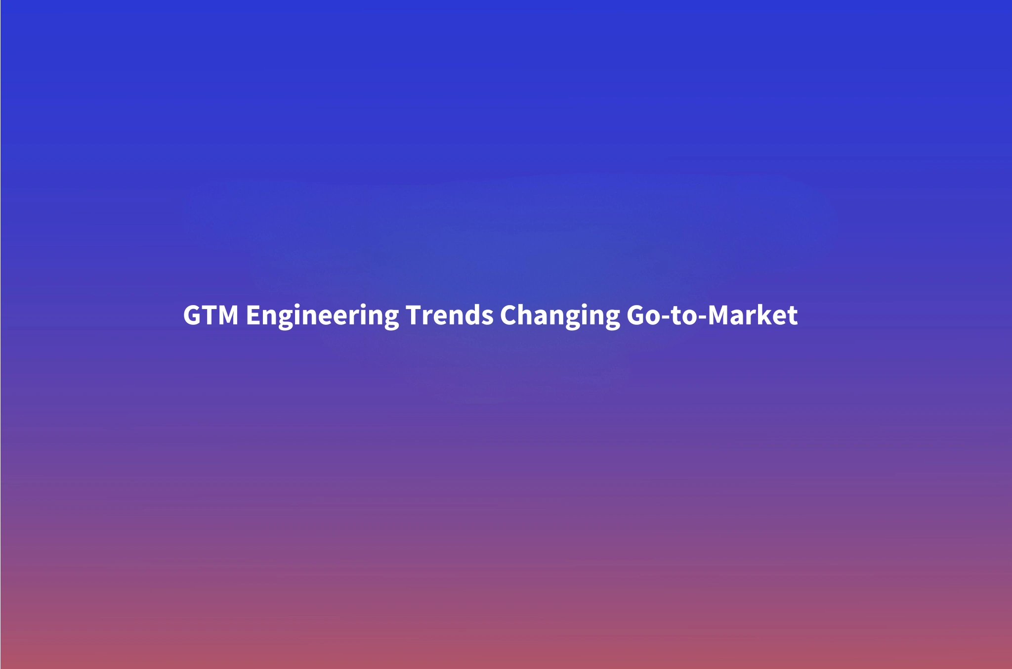 GTM Engineering Trends 2026: What Is Actually Changing in Go-to-Market