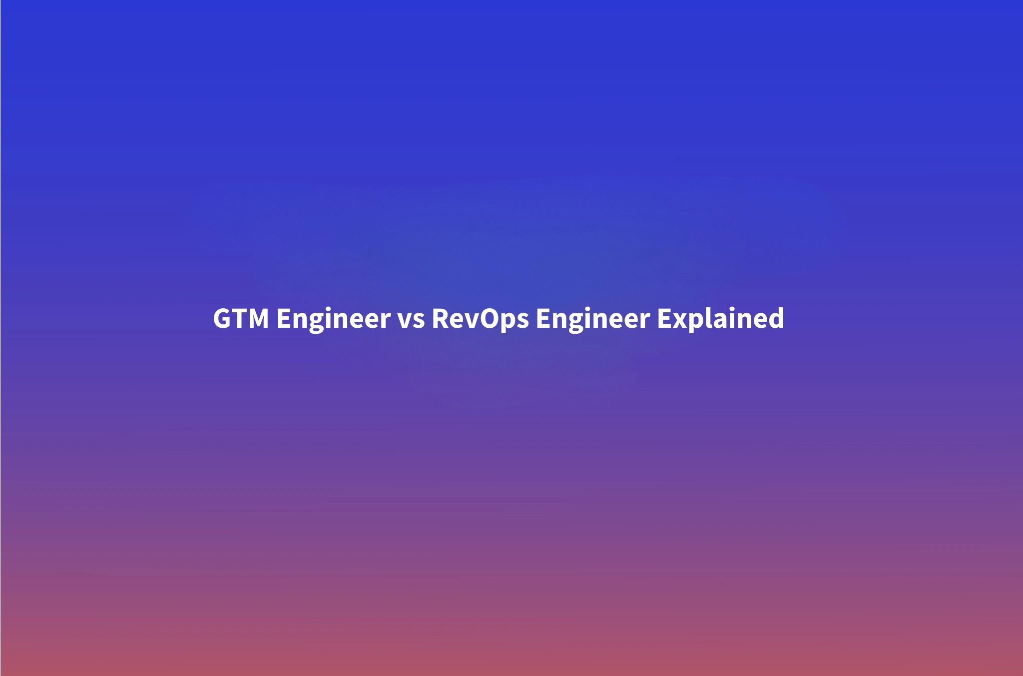 GTM Engineer vs RevOps Engineer: Which Role Does Your Team Actually Need?