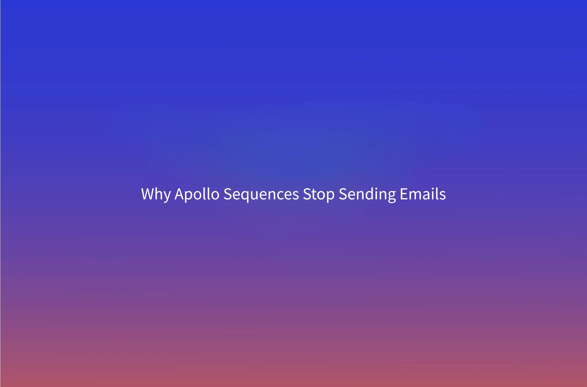 Apollo Sequence Not Sending Emails? 7 Reasons and How to Fix Each