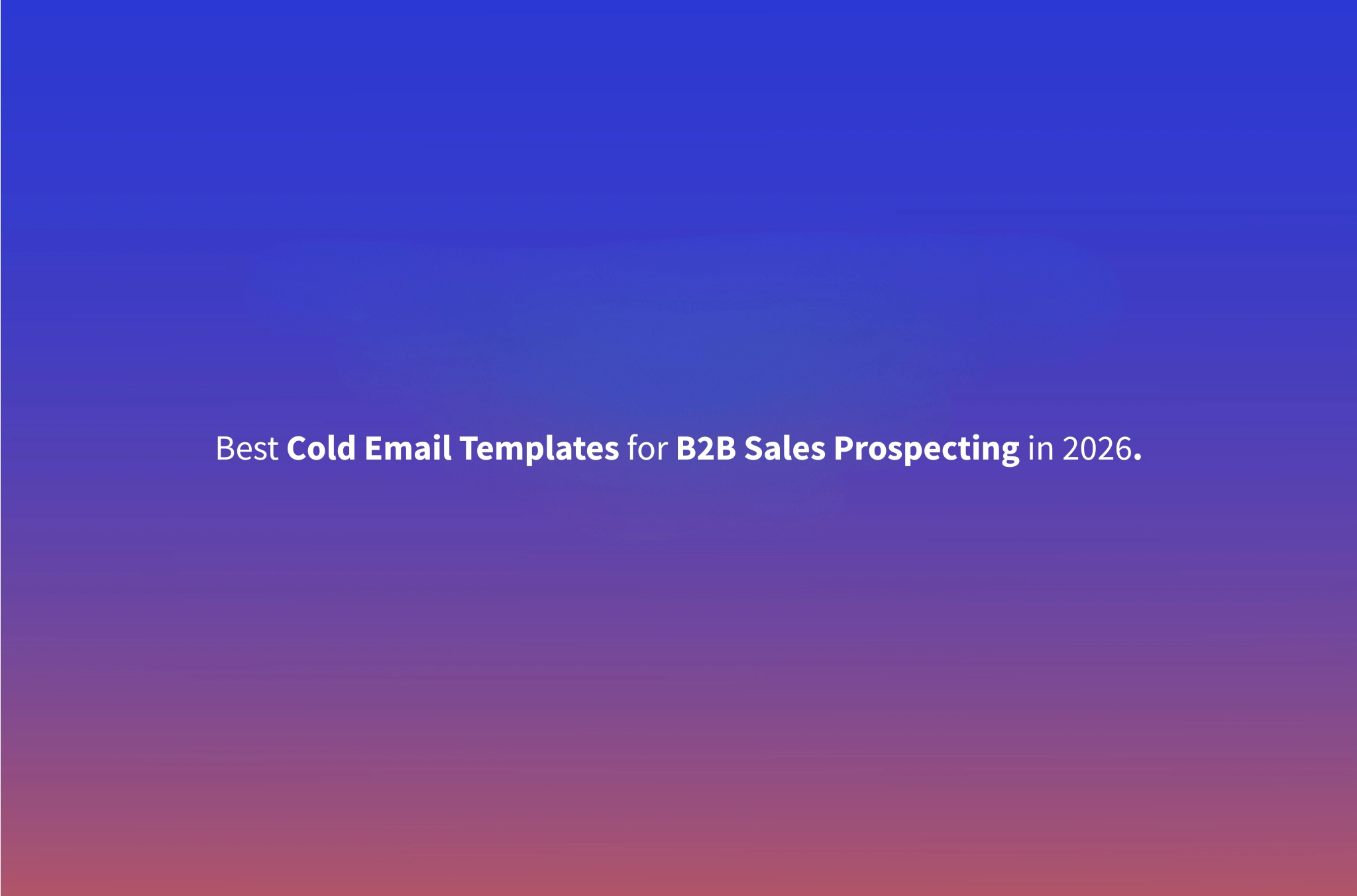 Best Cold Email Templates for B2B Sales Prospecting in 2026