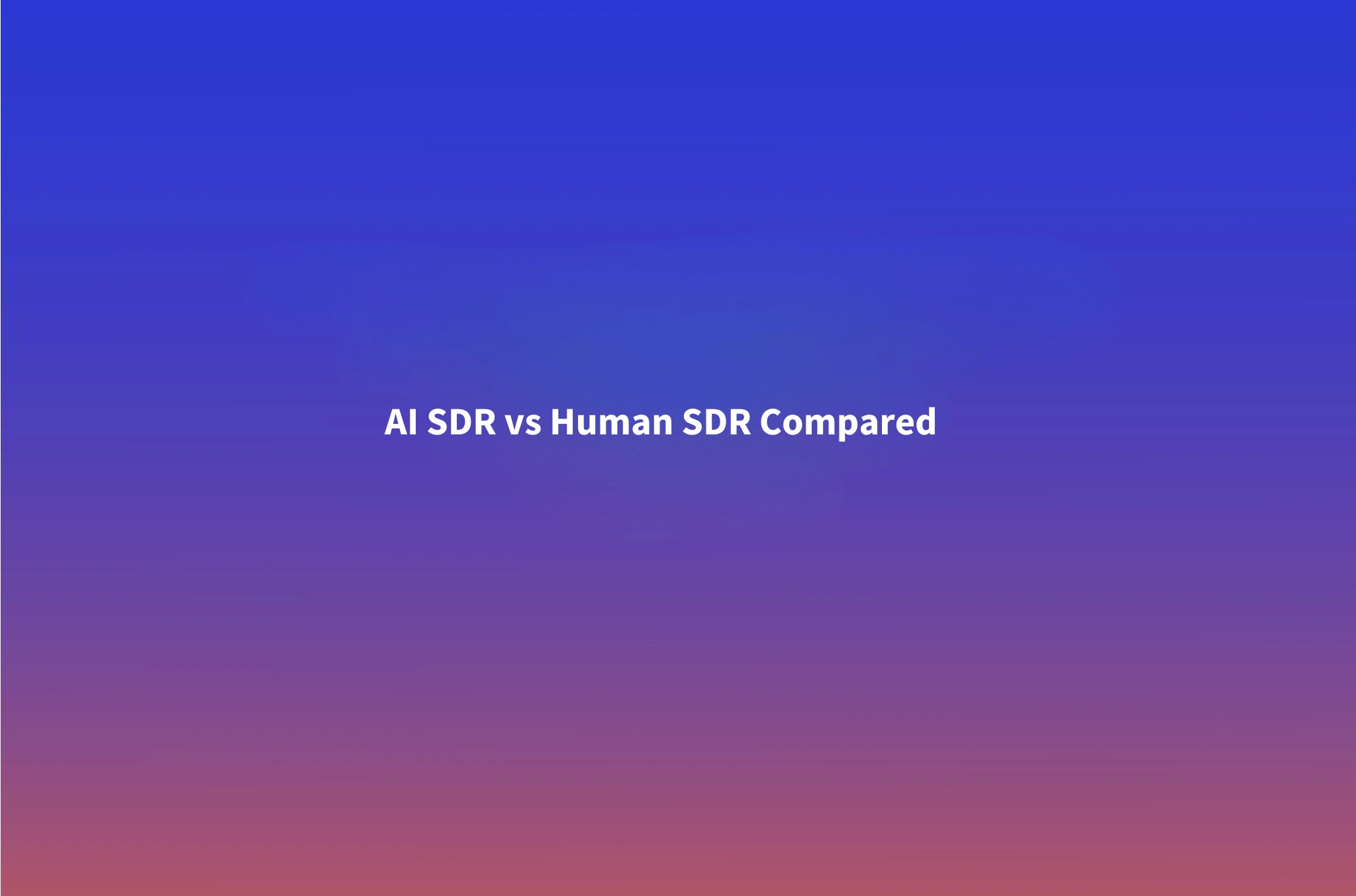 AI SDR vs Human SDR (2026): Pricing, Performance & When to Use Each