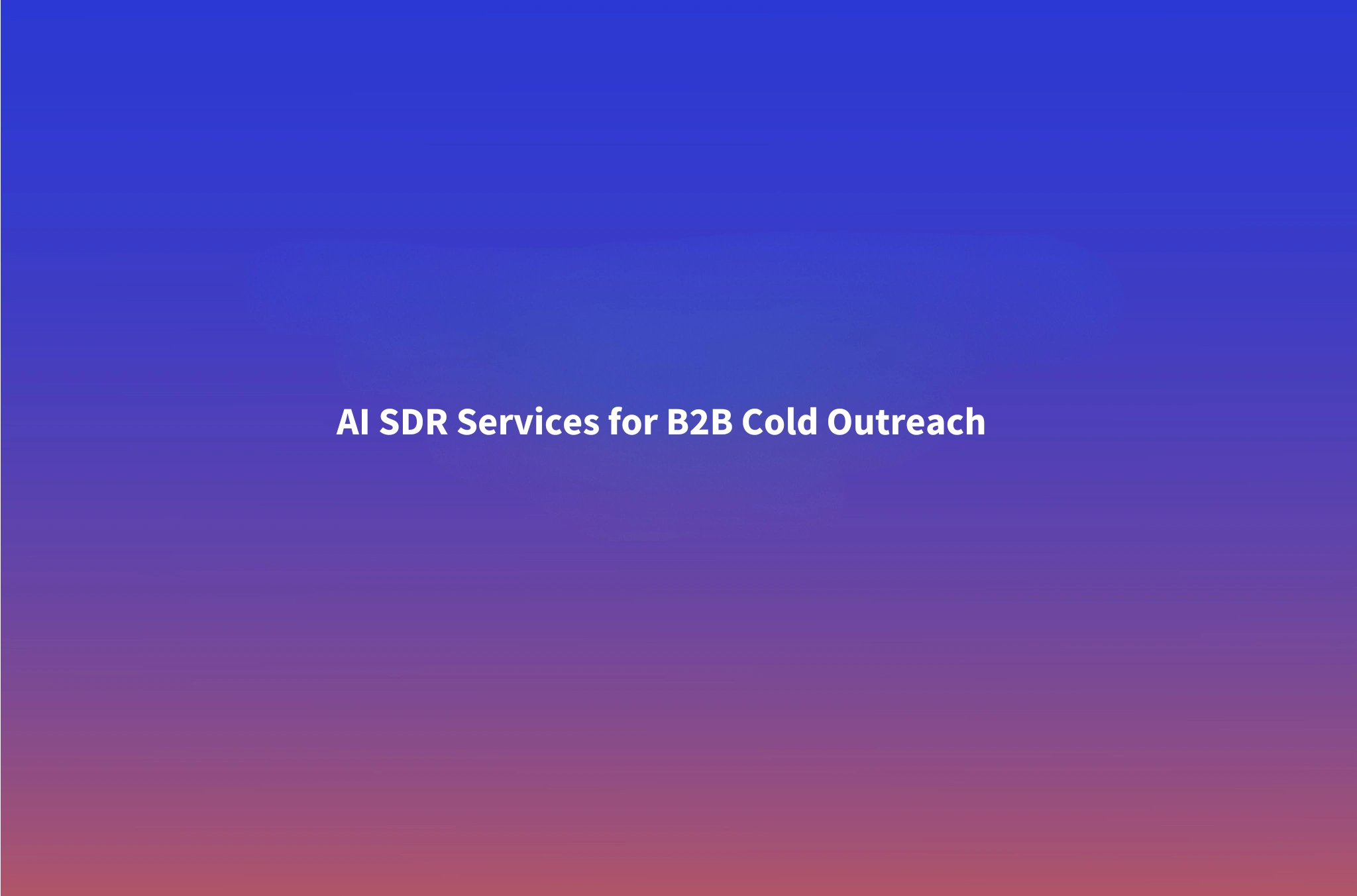 AI SDR Services in 2026: How B2B Companies Automate Cold Outreach Without Hiring SDRs