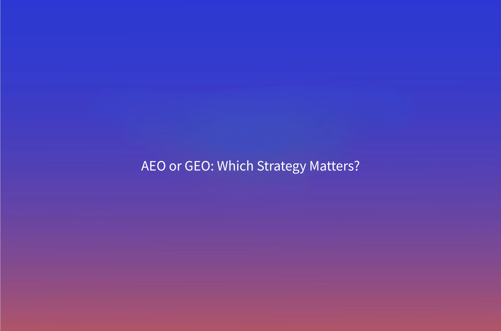 AEO vs GEO: The Difference Between Answer Engine and Generative Engine Optimization (and Which You Need)