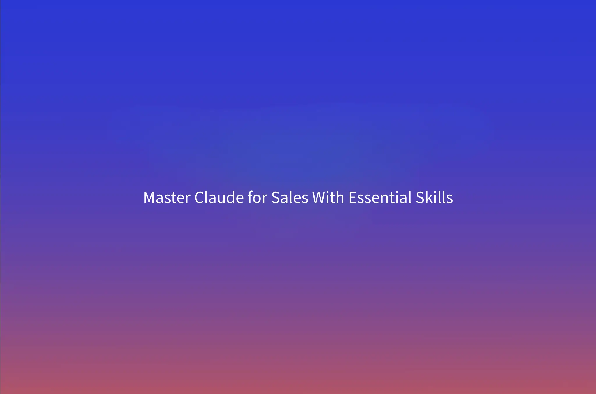 A Complete Guide to Using Claude for Sales (Plus 9 Must-Have Claude Skills)