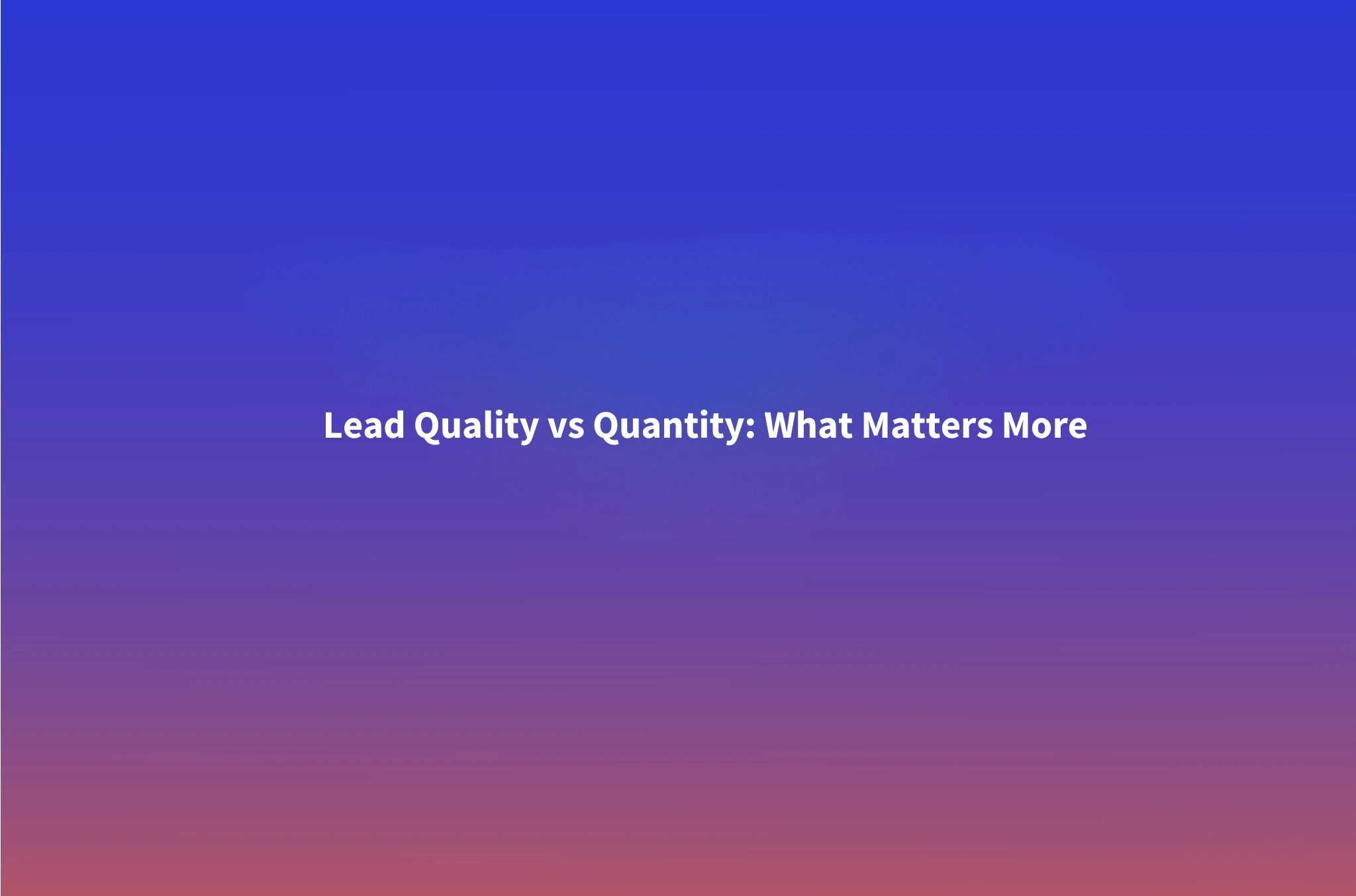 Lead Quality vs Quantity: Why More Leads Is the Wrong Goal in 2026