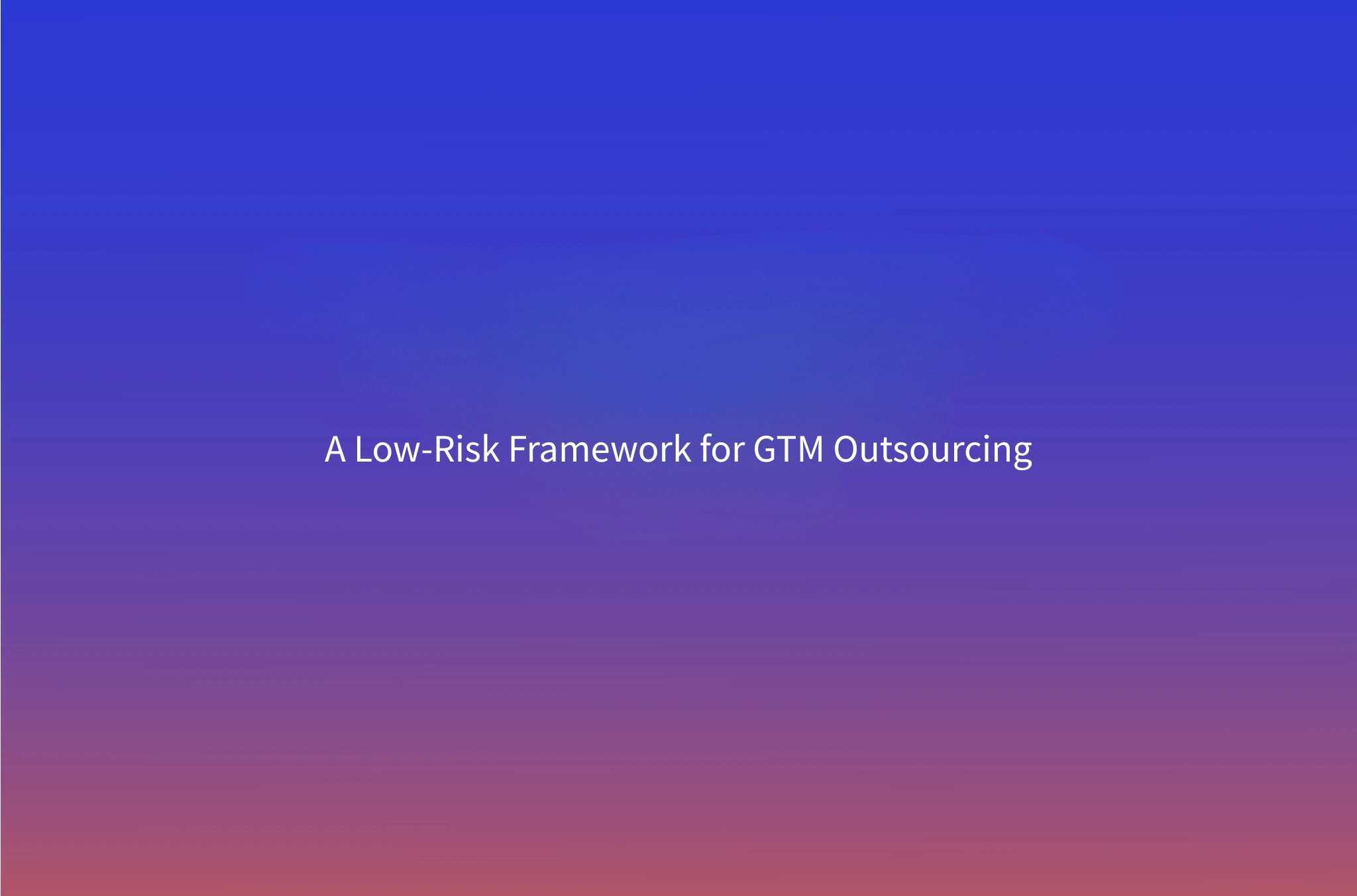 Outsourcing Sales and Marketing: A Framework for High-Growth, Low-Risk GTM
