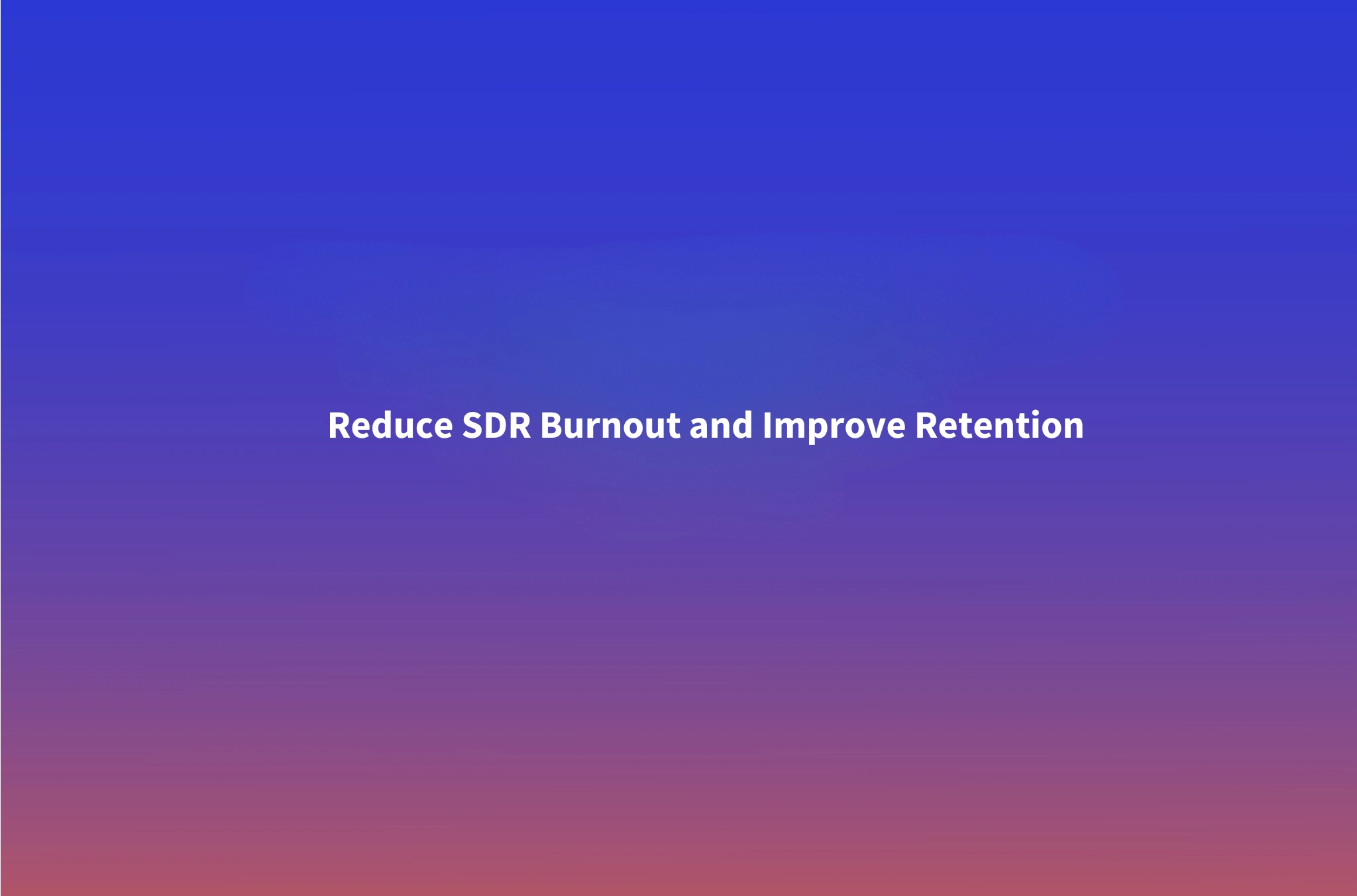 SDR Burnout: How to Reduce Turnover and Retain Your Sales Development Reps