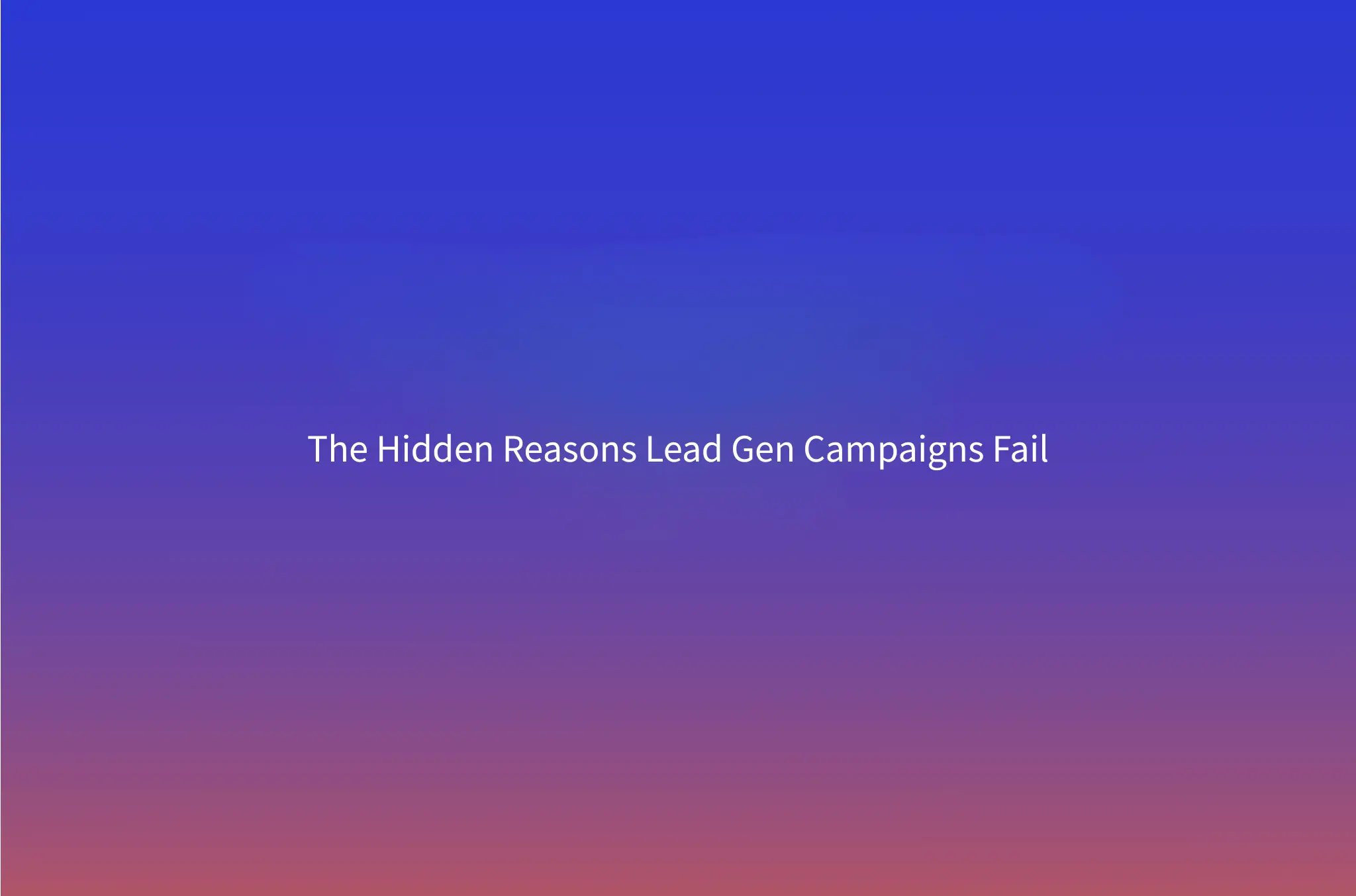 Why Most Lead Generation Campaigns Fail Before They Even Start