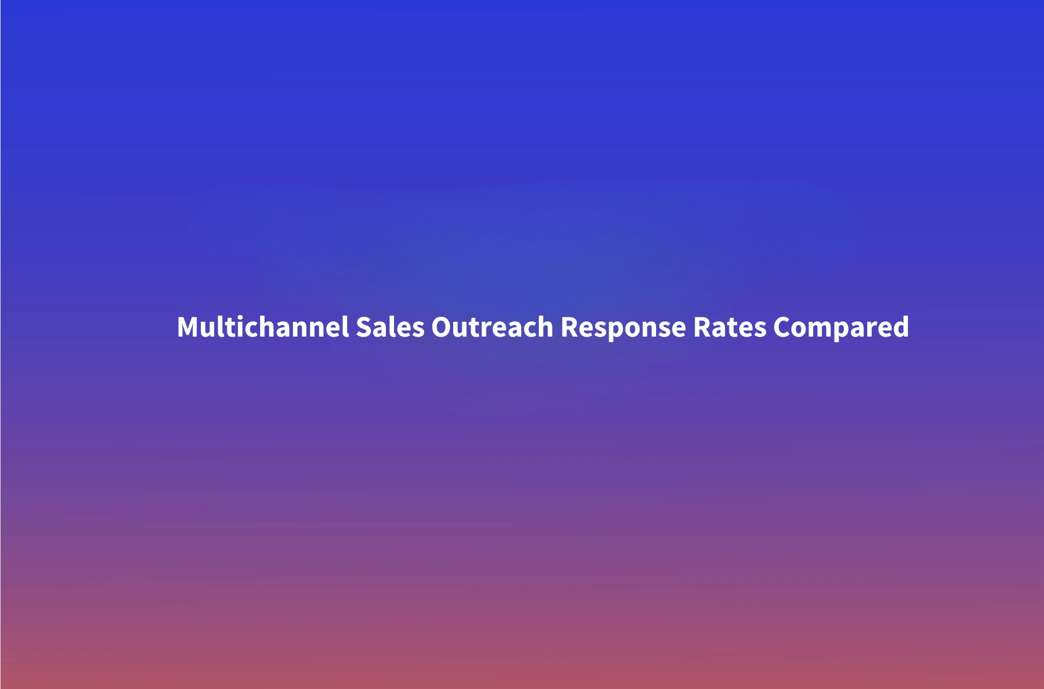Multichannel Sales Outreach: Response Rates and Cost Per Meeting Across 6 Channels