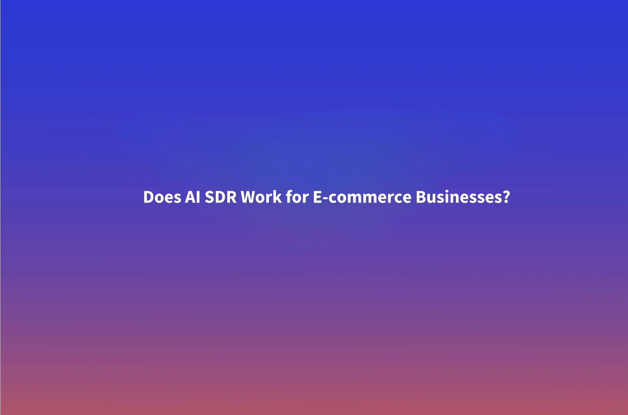 Does AI SDR Work for E-commerce? The ACV and Buyer Criteria That Decide It (B2B vs DTC)