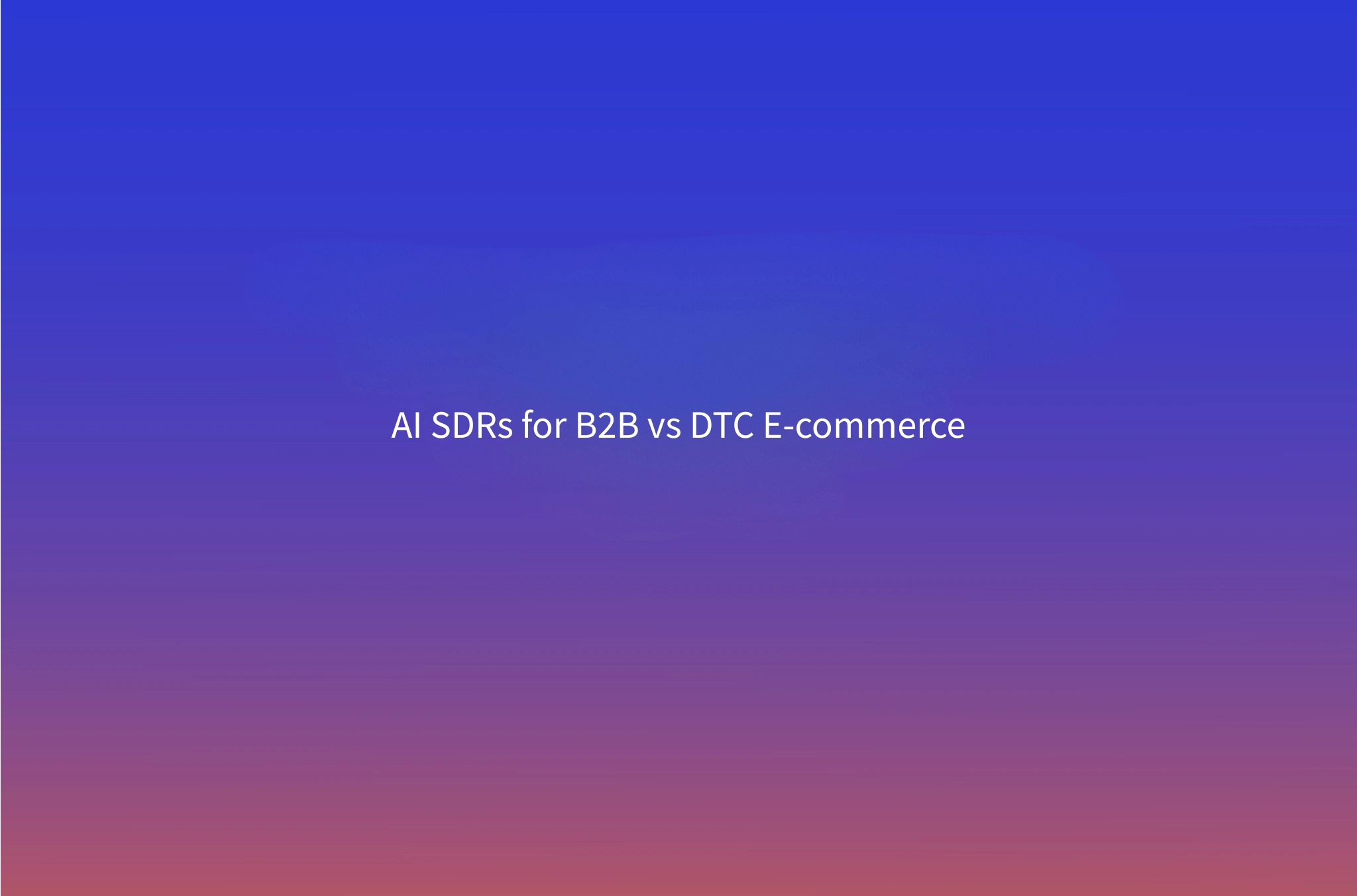 Does AI SDR Work for E-commerce? The ACV and Buyer Criteria That Decide It (B2B vs DTC)