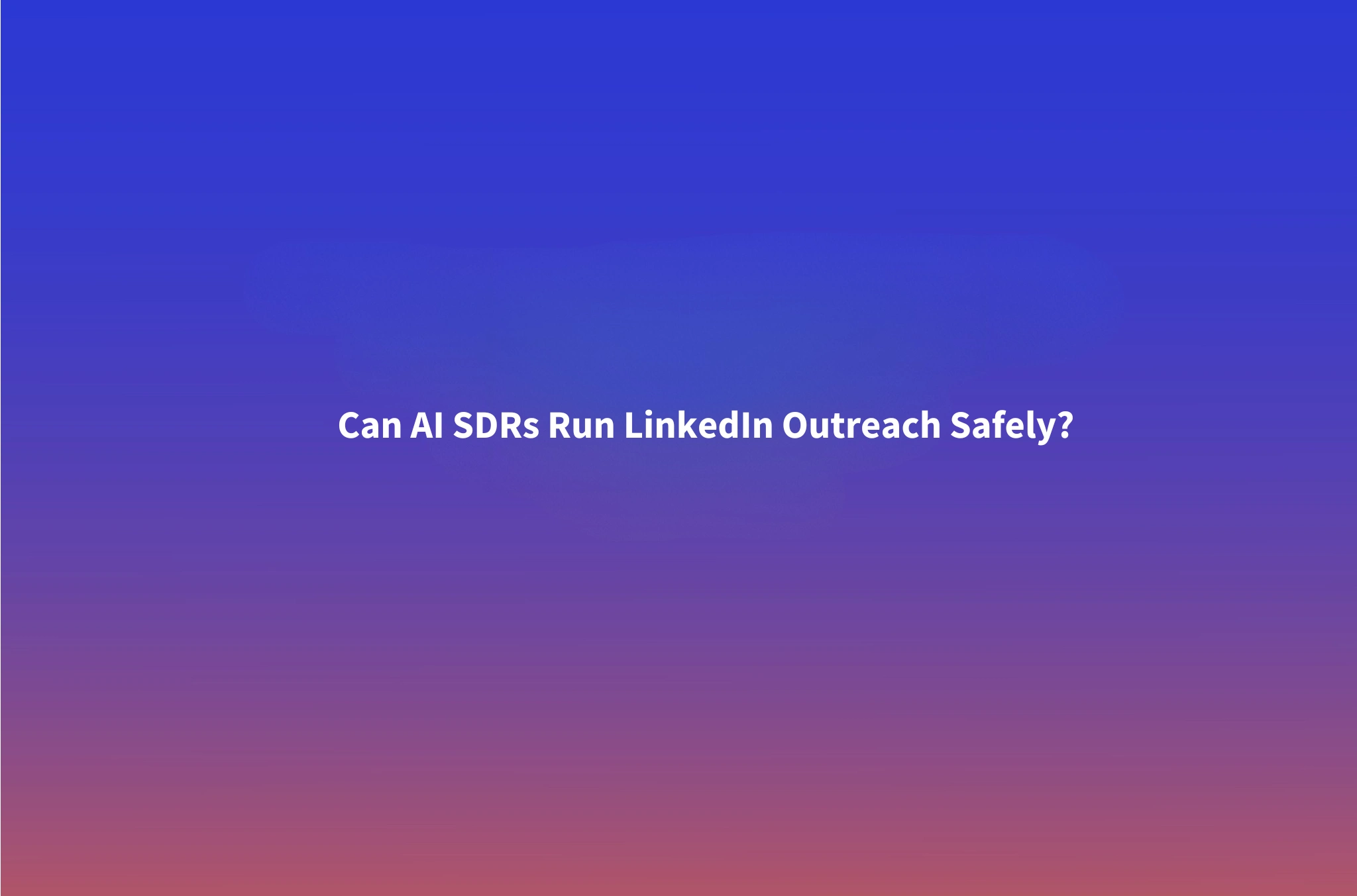 Can an AI SDR Run LinkedIn Safely? Limits, Restriction Risk and What Stays Human (2026)
