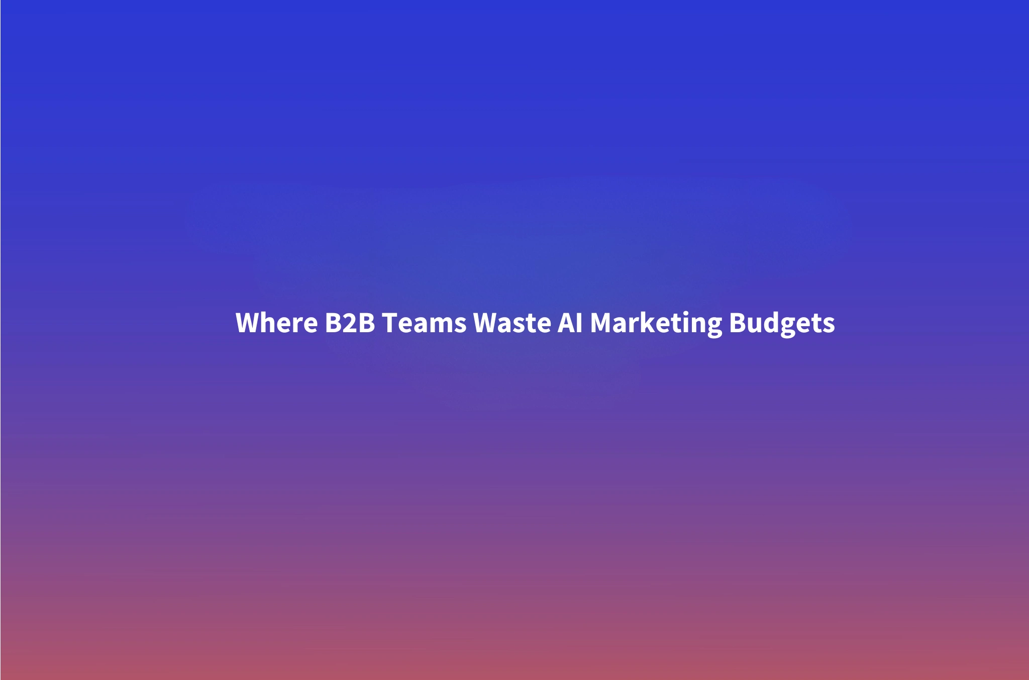 The Wrong 20%: Where B2B Teams Are Wasting Their AI Marketing Budget (and the 80% They Ignore)
