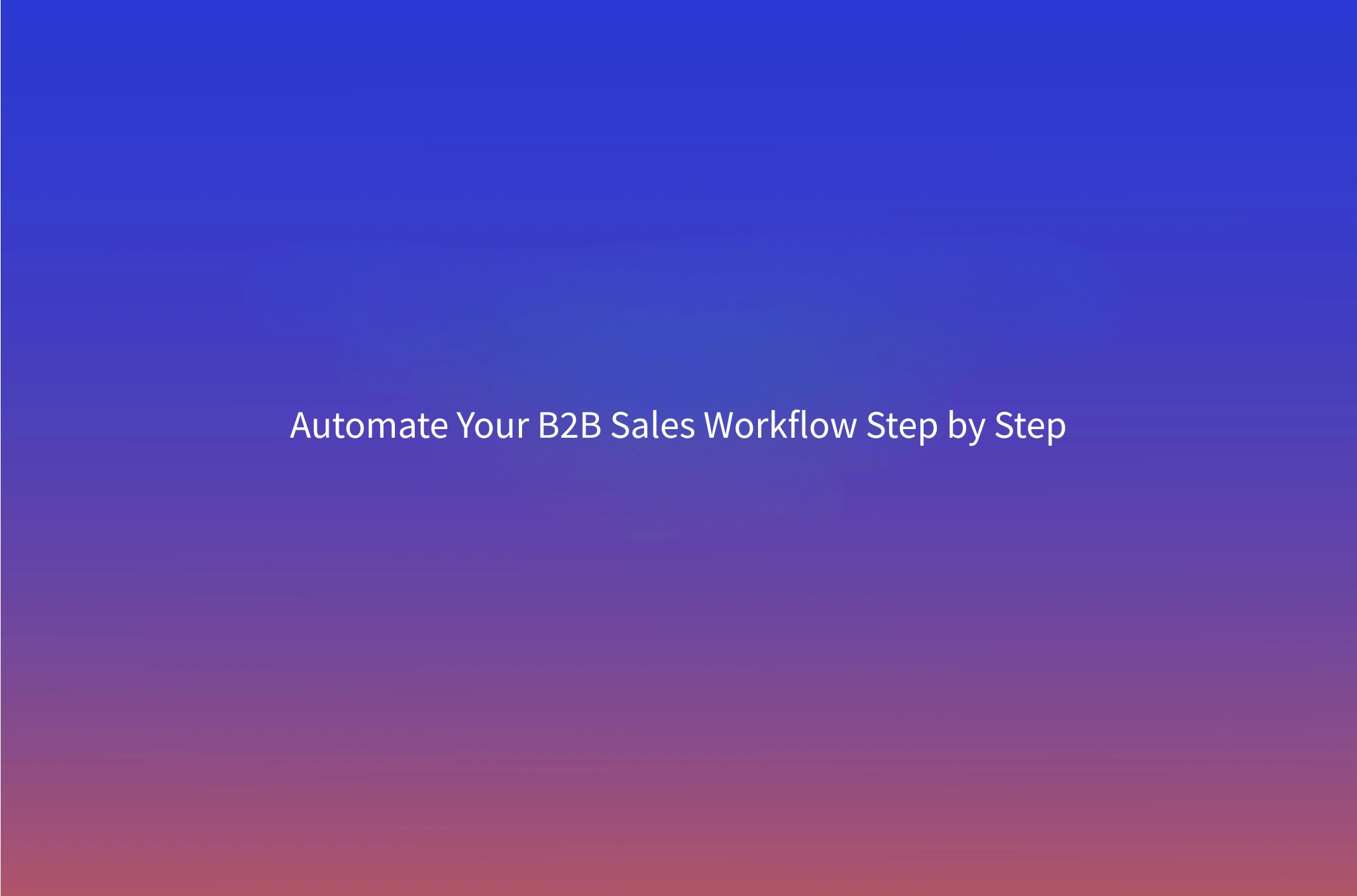 Sales Automation Process: 8 Steps to Automate a B2B Sales Workflow