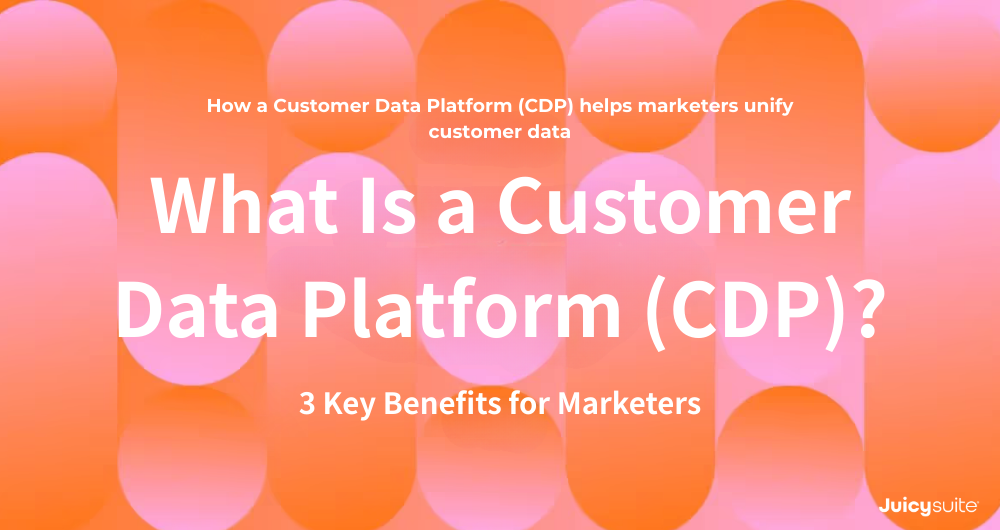 What Is a Customer Data Platform (CDP)? 3 Key Benefits for Marketers