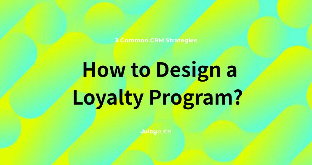 How to Design a Loyalty Program? 3 Common CRM Strategies That Work
