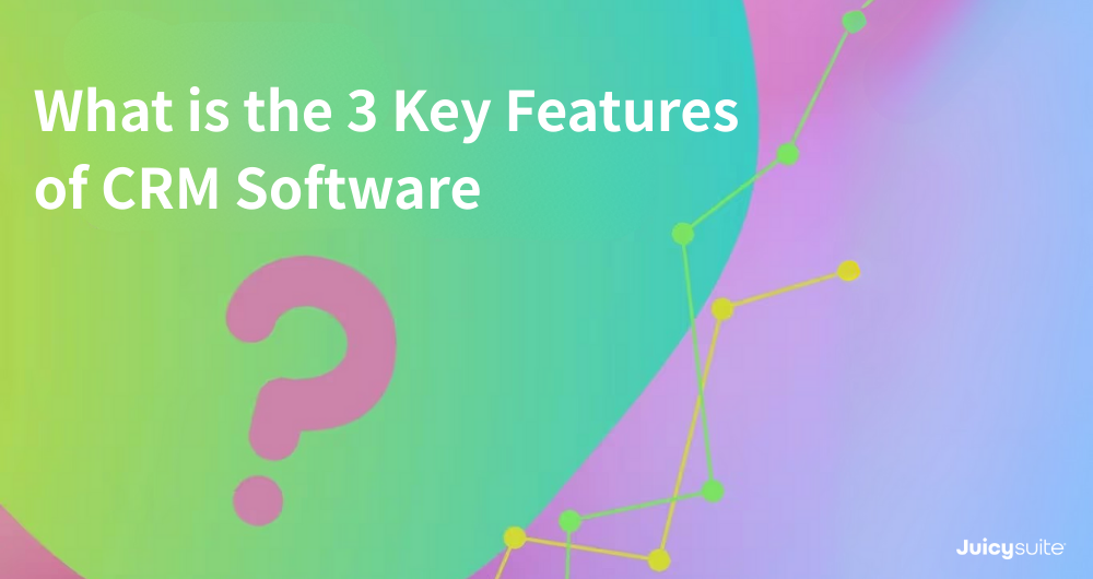 What Is a CRM System? Understand the 3 Key Features of CRM Software