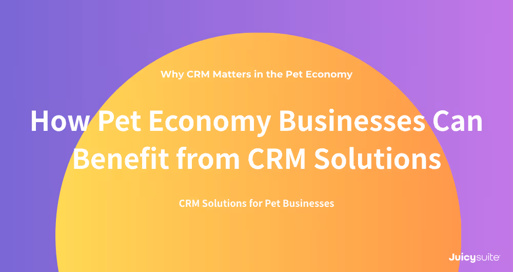 How Pet Economy Businesses Can Benefit from CRM Solutions