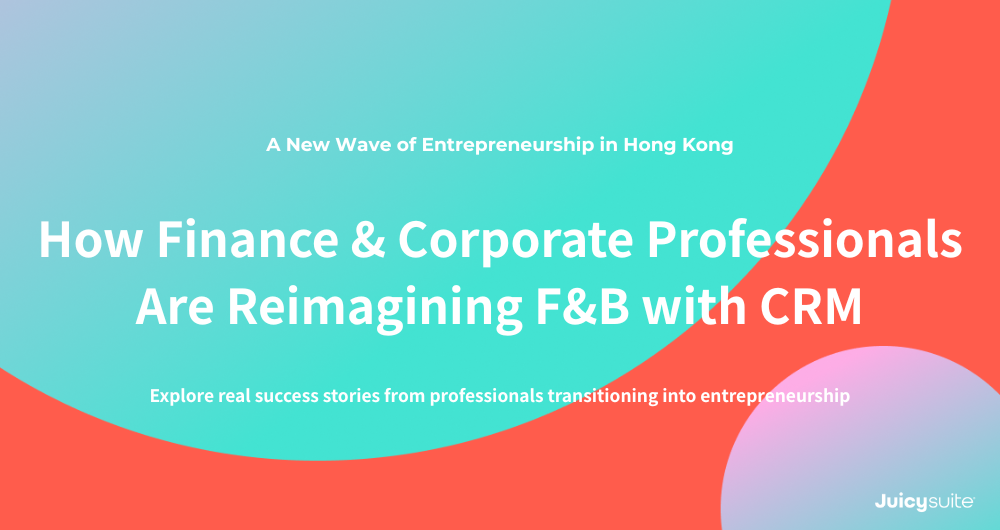 A New Wave of Entrepreneurship in Hong Kong: How Finance & Corporate Professionals Are Reimagining F&B with CRM