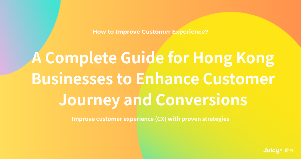 How to Improve Customer Experience: A Complete Guide for Hong Kong Businesses to Enhance Customer Journey and Conversions