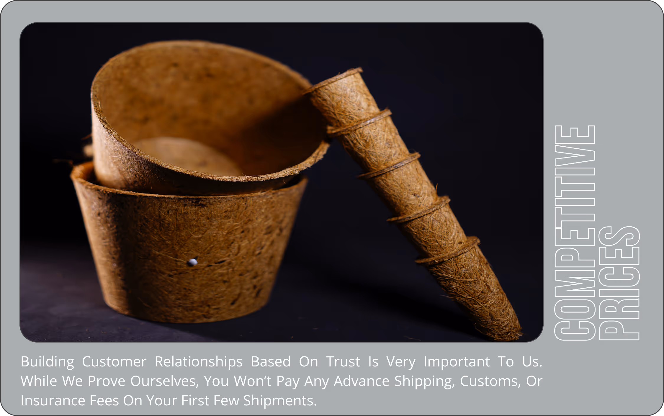 Trust-based coco coir partnerships with competitive pricing—no upfront shipping or customs fees on initial orders.