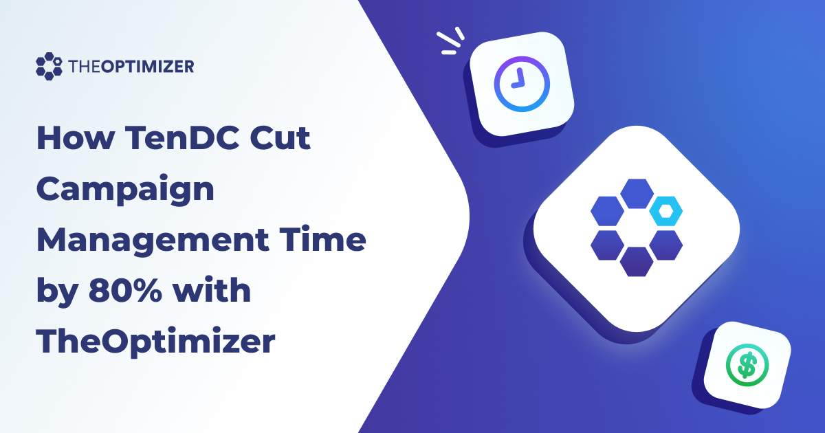 How TenDC Cut Campaign Management Time by 80% with The Optimizer|How Ten Digital Cut Campaign Management Time with The Optimizer|How Ten Digital Cut Campaign Management Time with The Optimizer copy|Case study The Optimizer Campaign Management