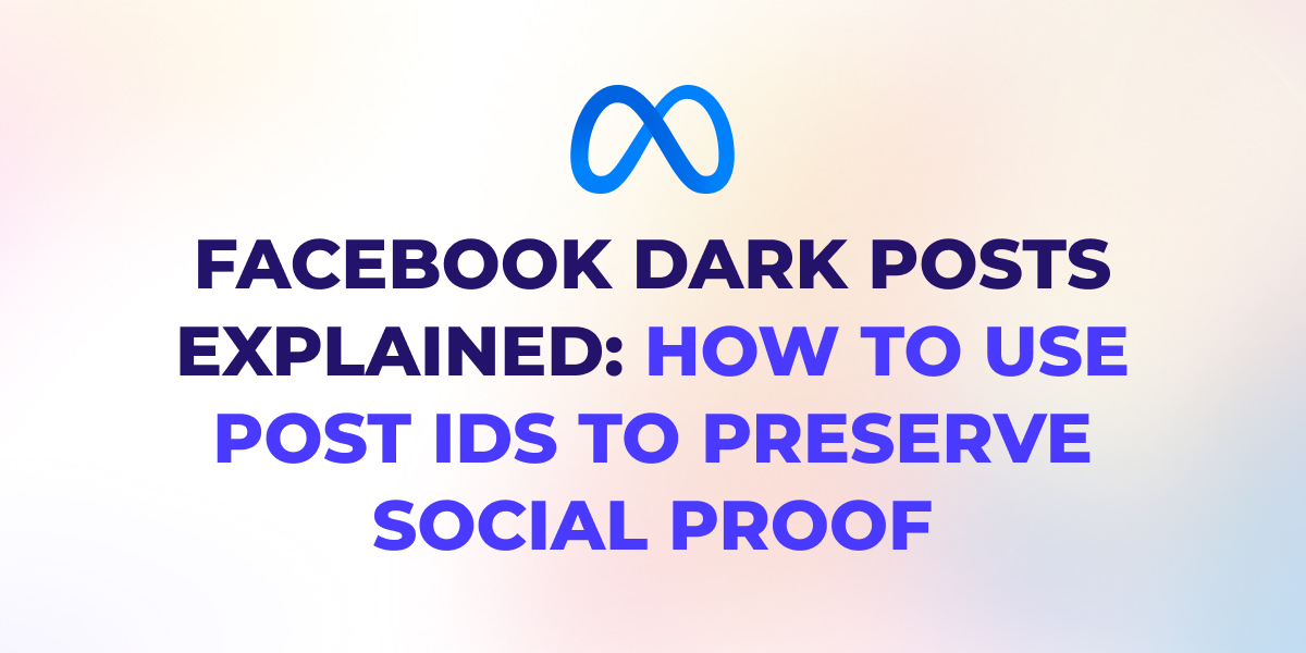 Estrategia de dark posts de Facebook con Post IDs para conservar la prueba social