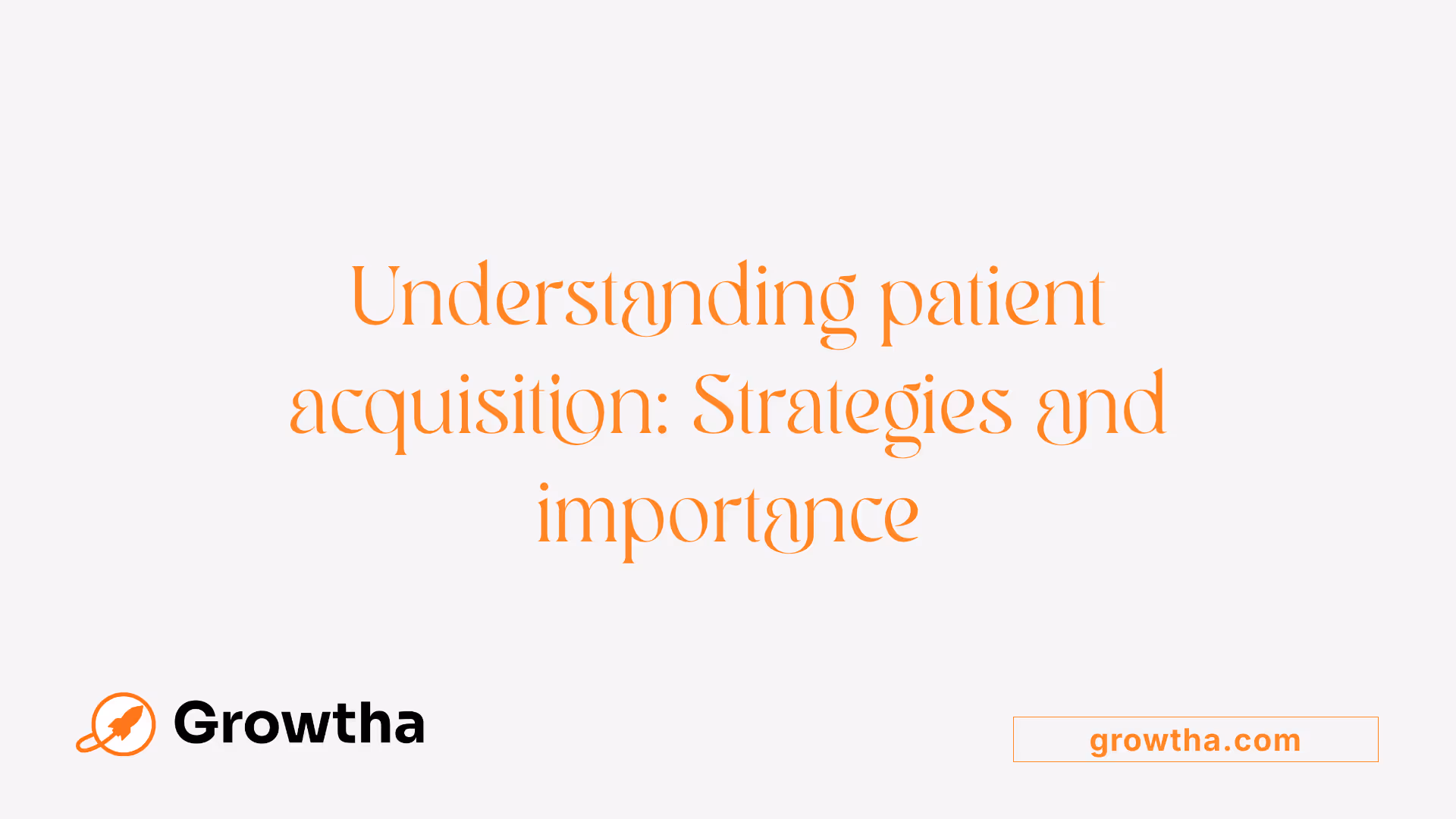 Understanding patient acquisition: Strategies and importance