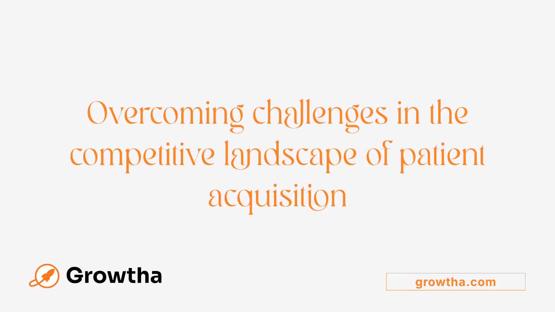 Overcoming challenges in the competitive landscape of patient acquisition