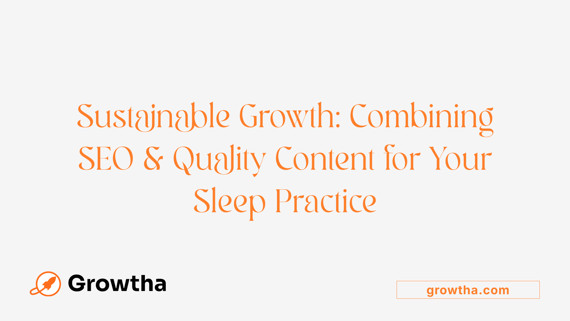 Sustainable Growth: Combining SEO &amp; Quality Content for Your Sleep Practice