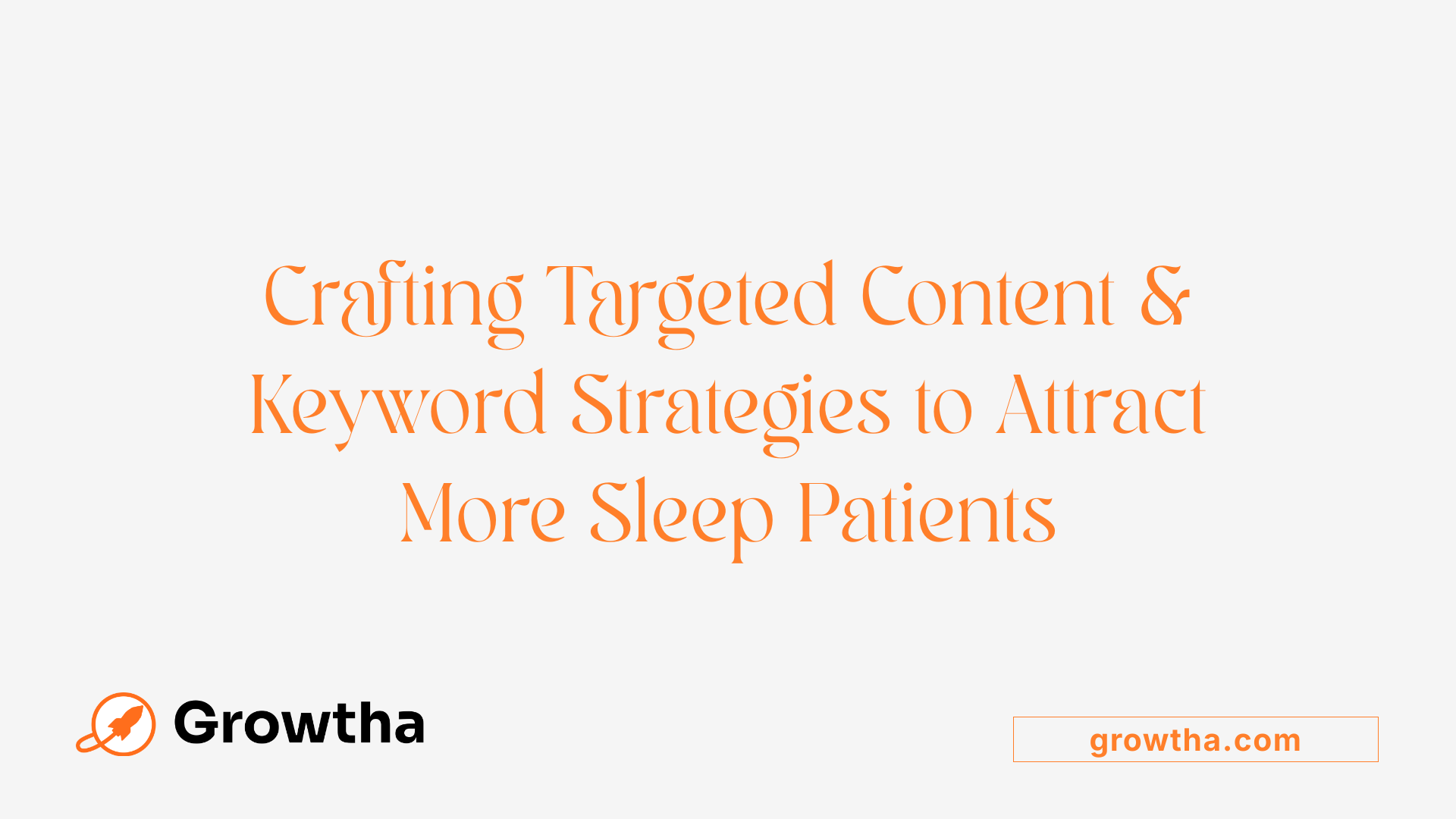 Crafting Targeted Content &amp; Keyword Strategies to Attract More Sleep Patients