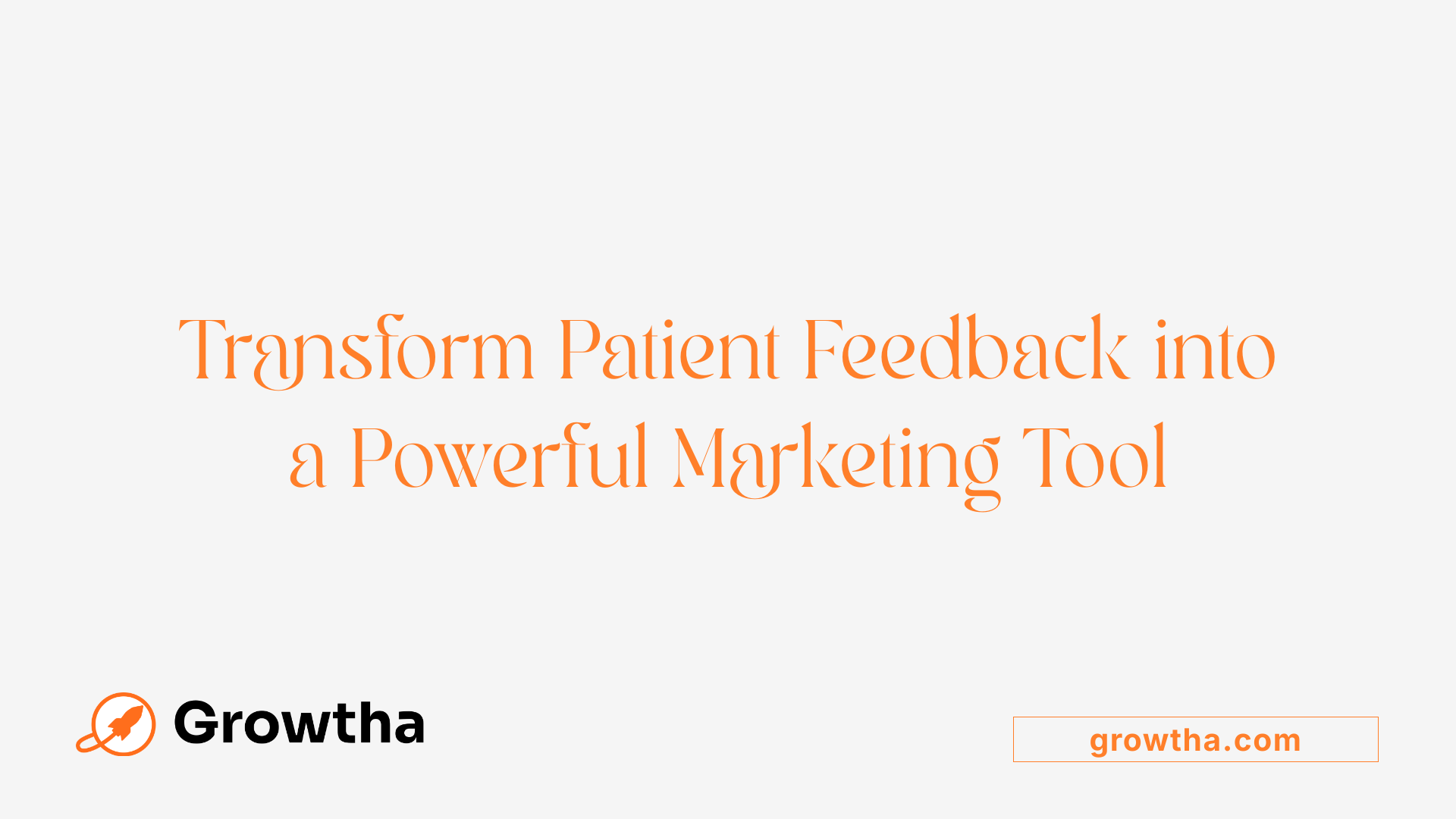 Transform Patient Feedback into a Powerful Marketing Tool