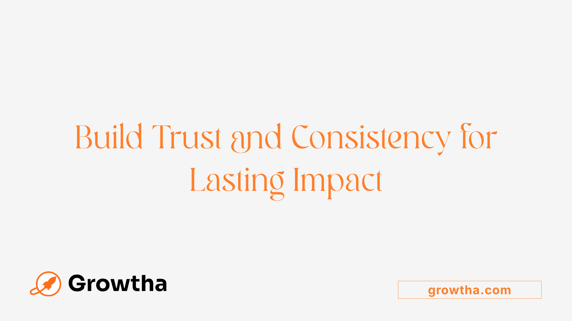 Build Trust and Consistency for Lasting Impact
