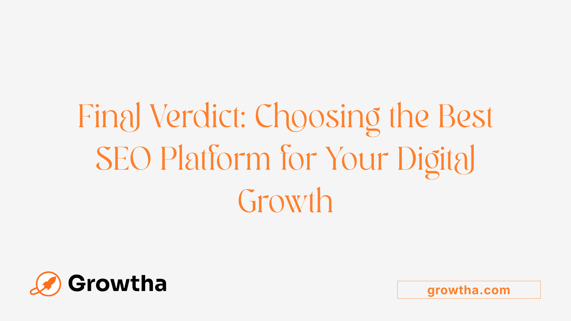 Final Verdict: Choosing the Best SEO Platform for Your Digital Growth