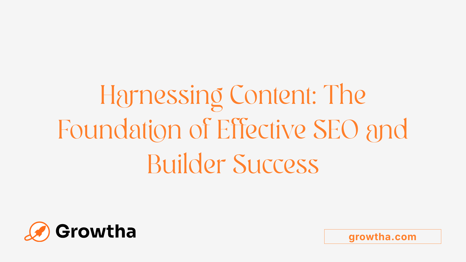 Harnessing Content: The Foundation of Effective SEO and Builder Success