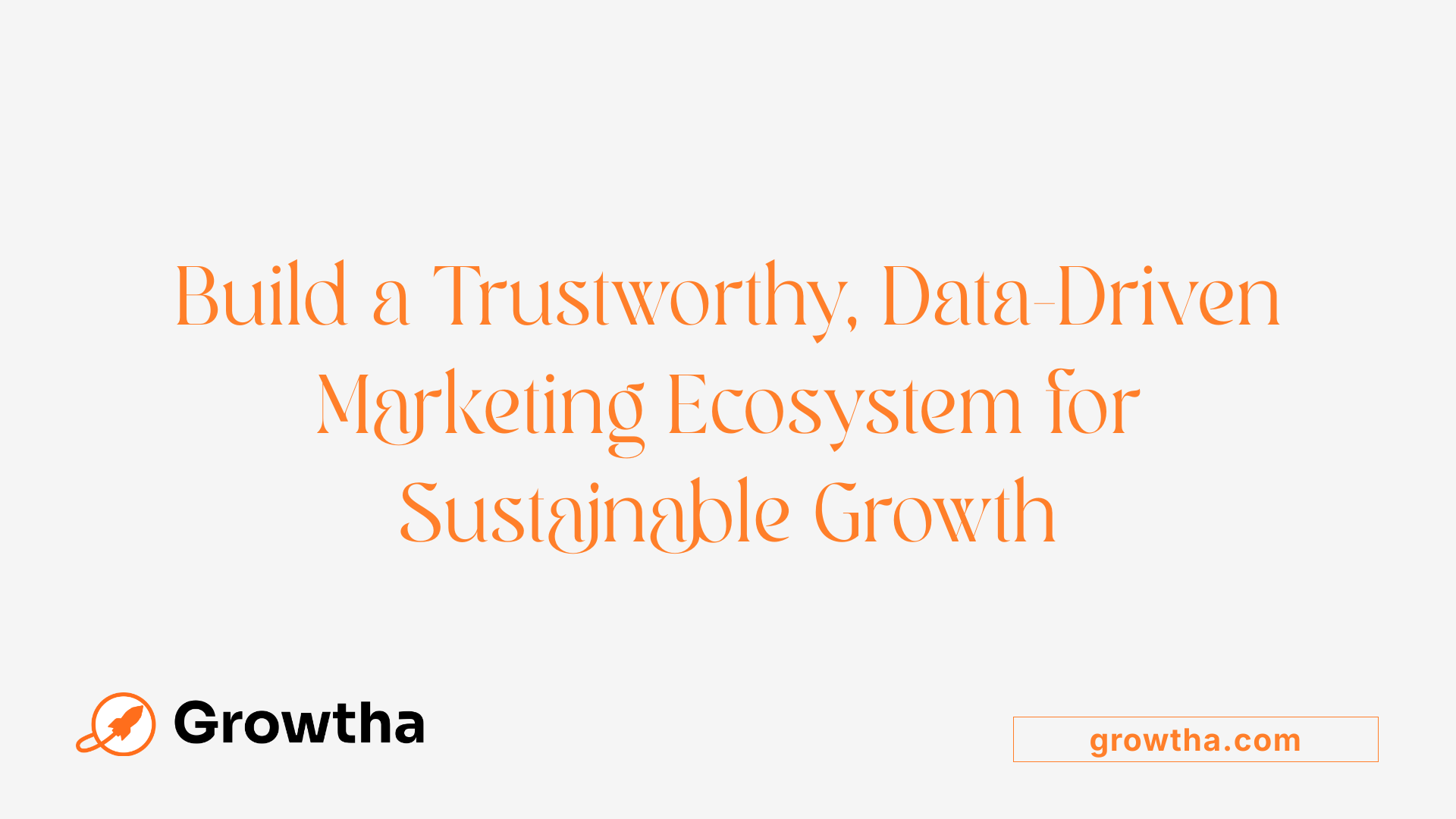 Build a Trustworthy, Data-Driven Marketing Ecosystem for Sustainable Growth