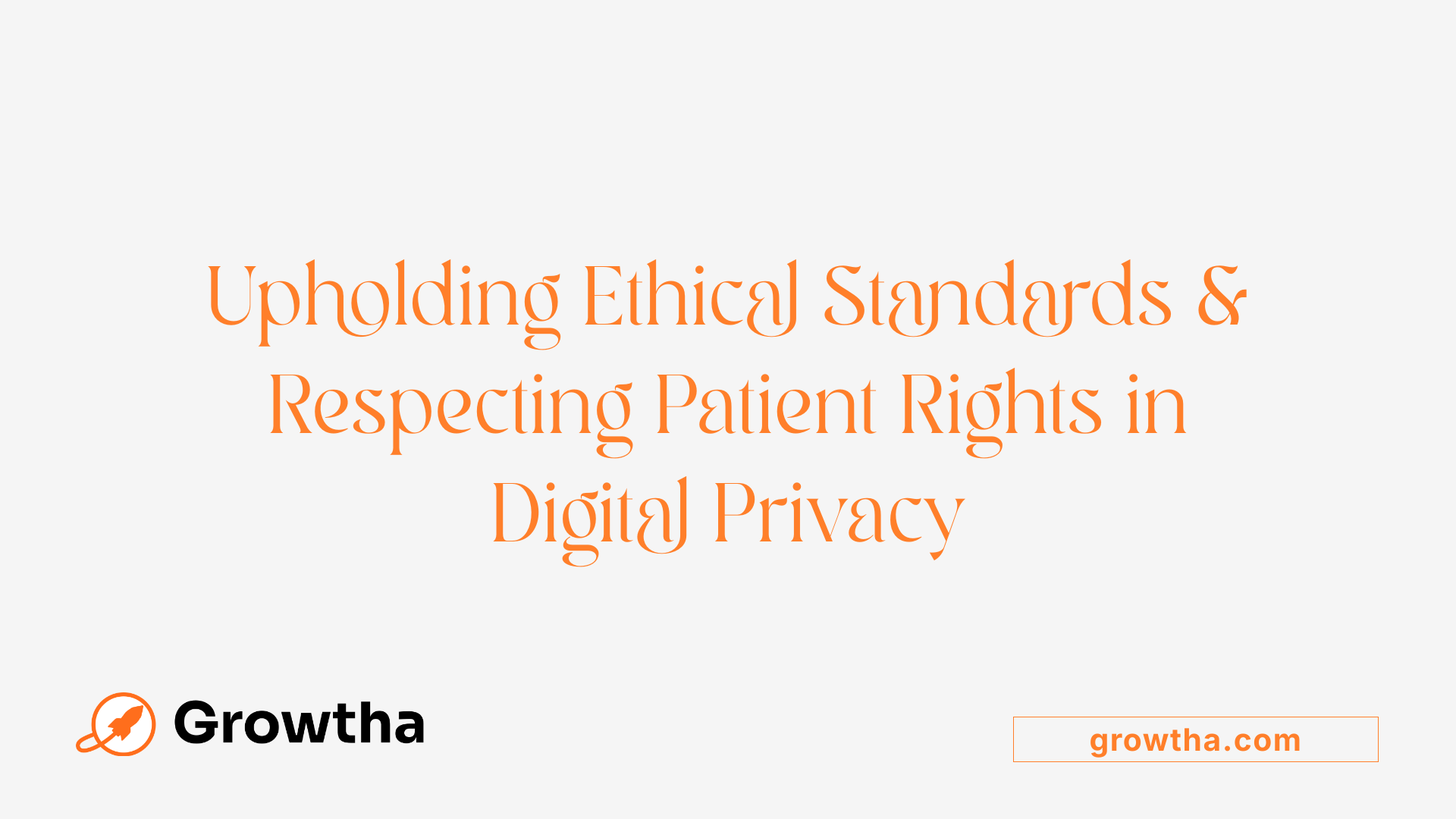 Upholding Ethical Standards &amp; Respecting Patient Rights in Digital Privacy