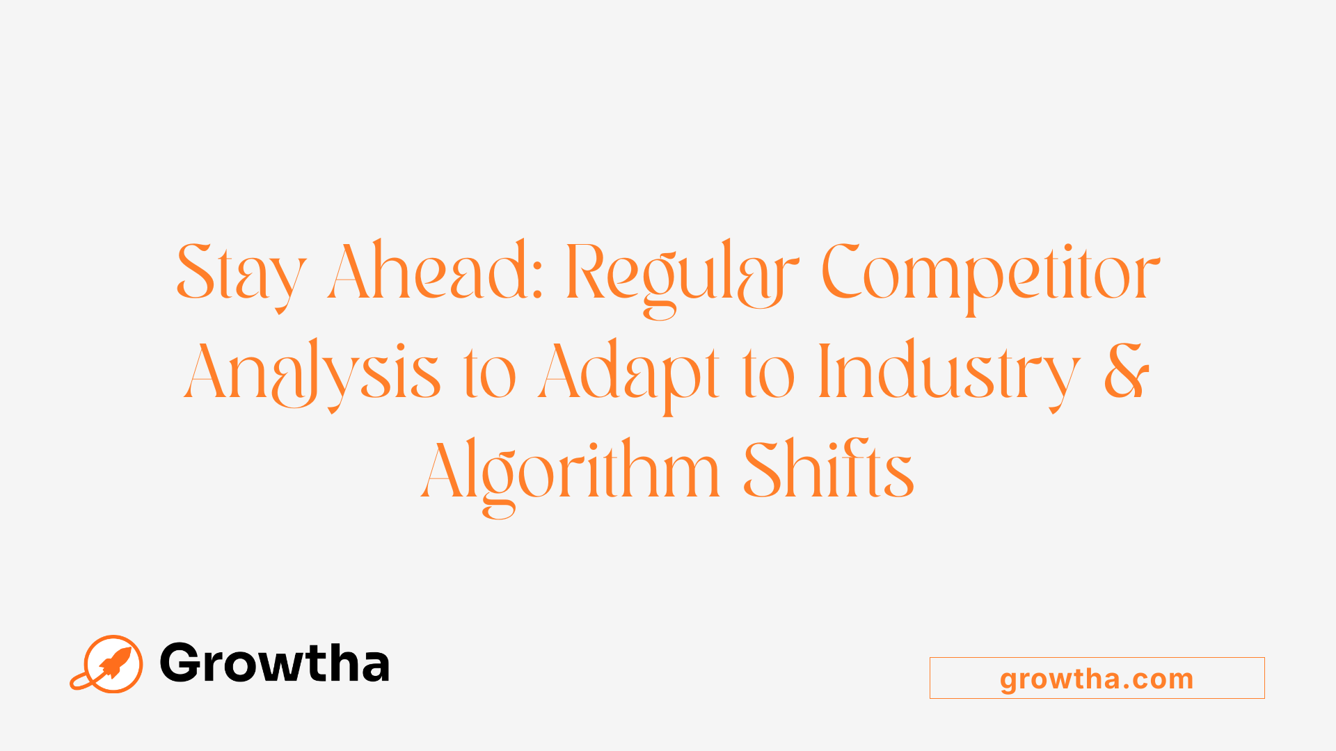 Stay Ahead: Regular Competitor Analysis to Adapt to Industry &amp; Algorithm Shifts