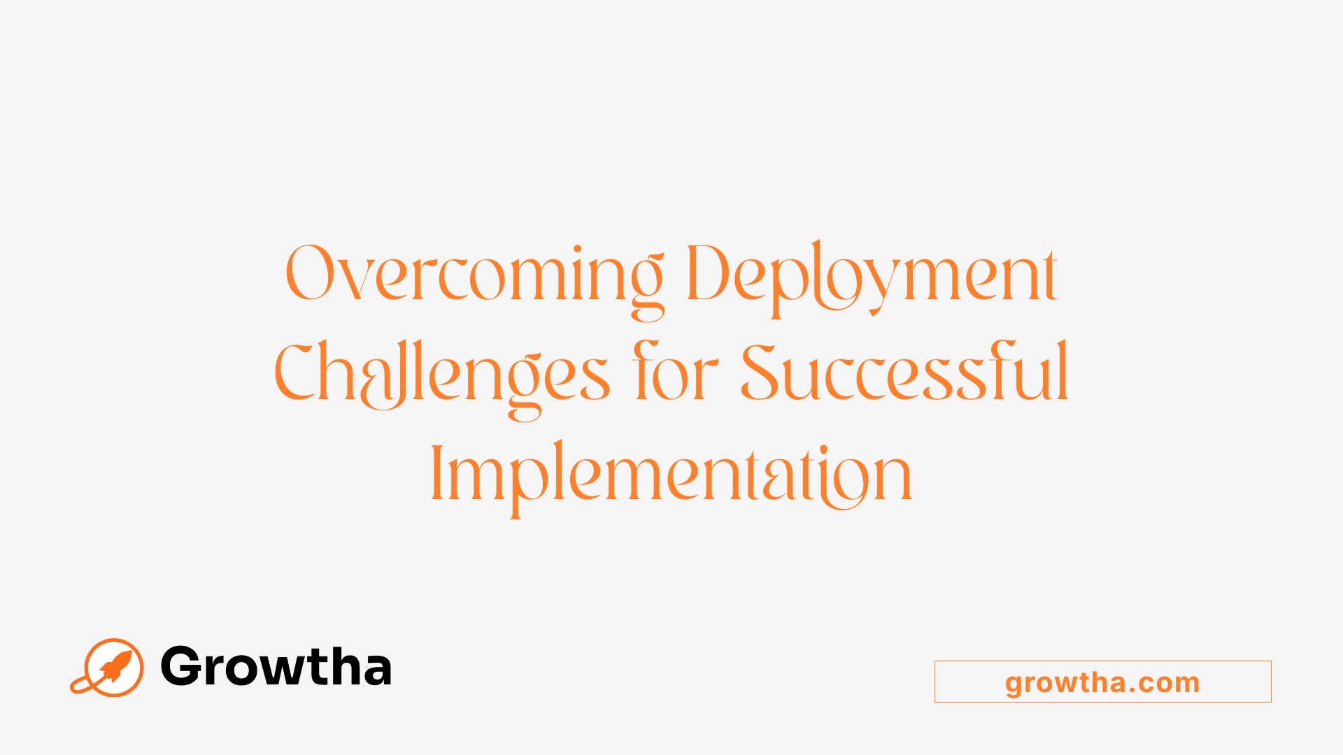 Overcoming Deployment Challenges for Successful Implementation