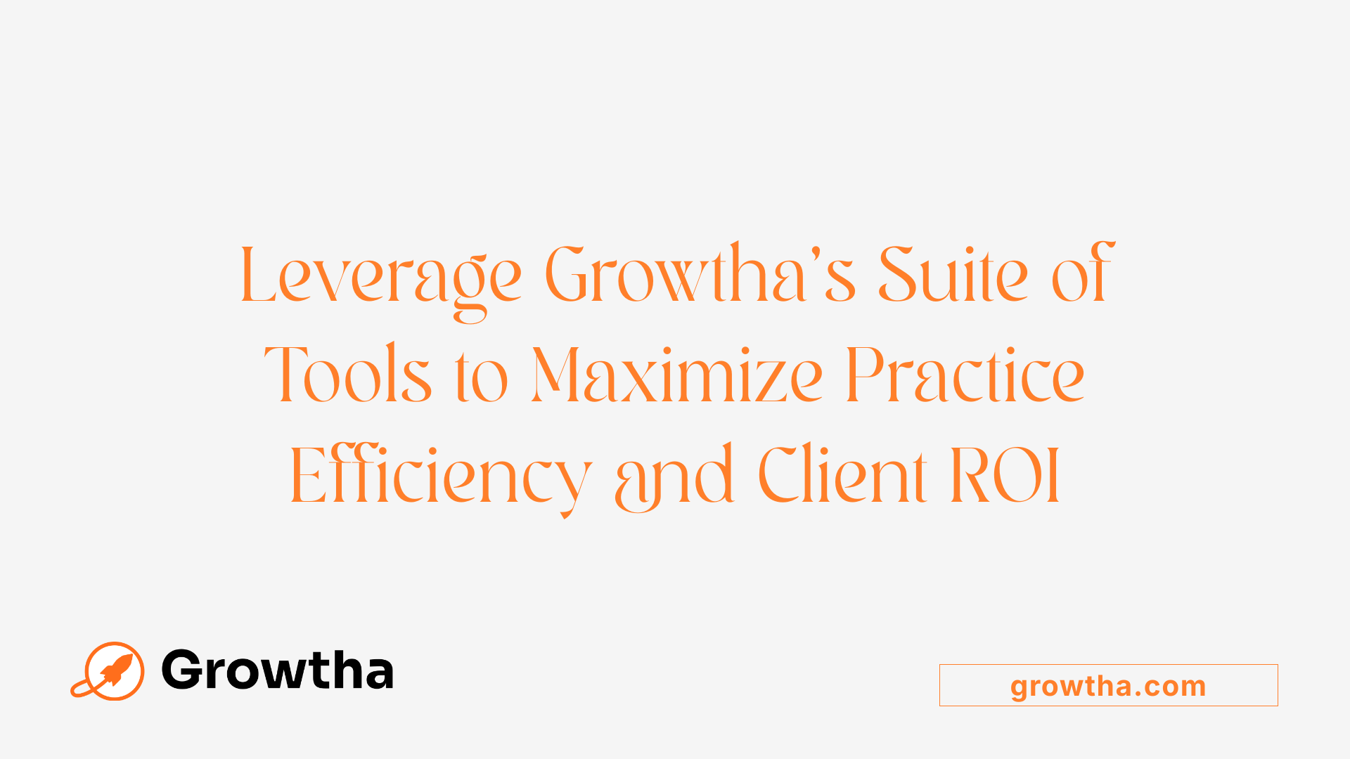 Leverage Growtha’s Suite of Tools to Maximize Practice Efficiency and Client ROI