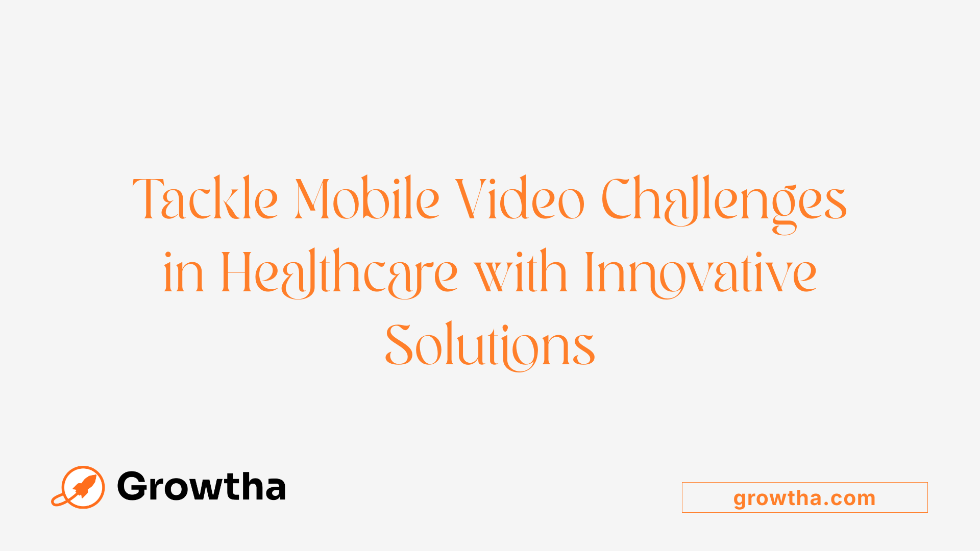 Tackle Mobile Video Challenges in Healthcare with Innovative Solutions