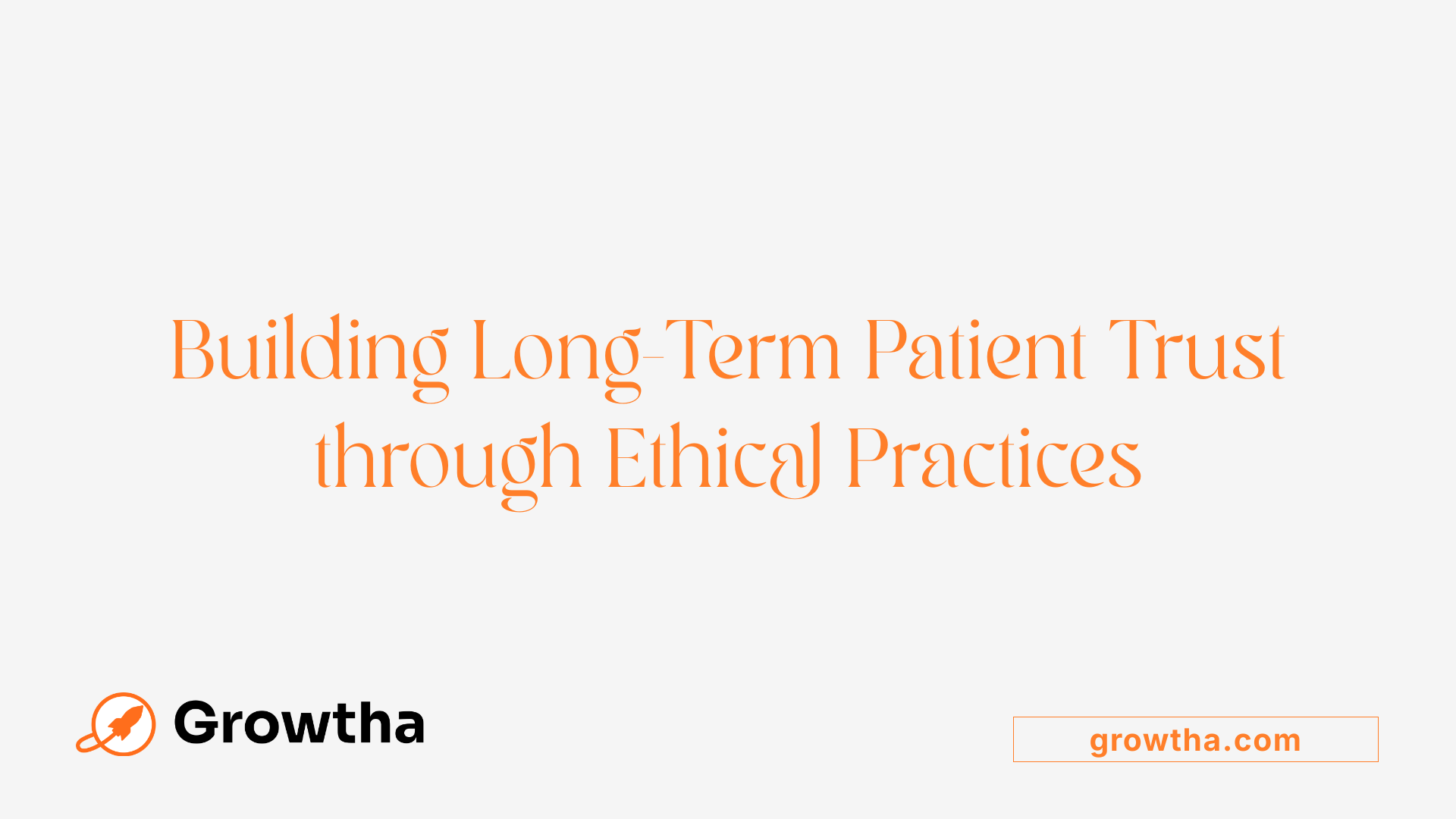 Building Long-Term Patient Trust through Ethical Practices