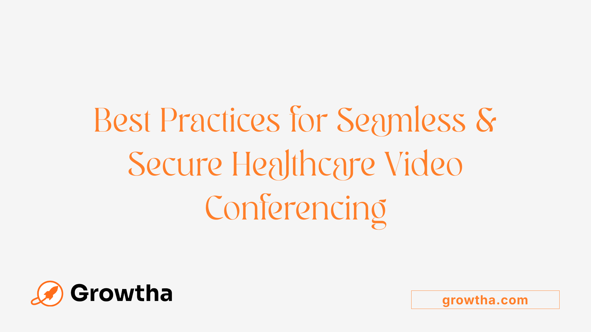 Best Practices for Seamless &amp; Secure Healthcare Video Conferencing