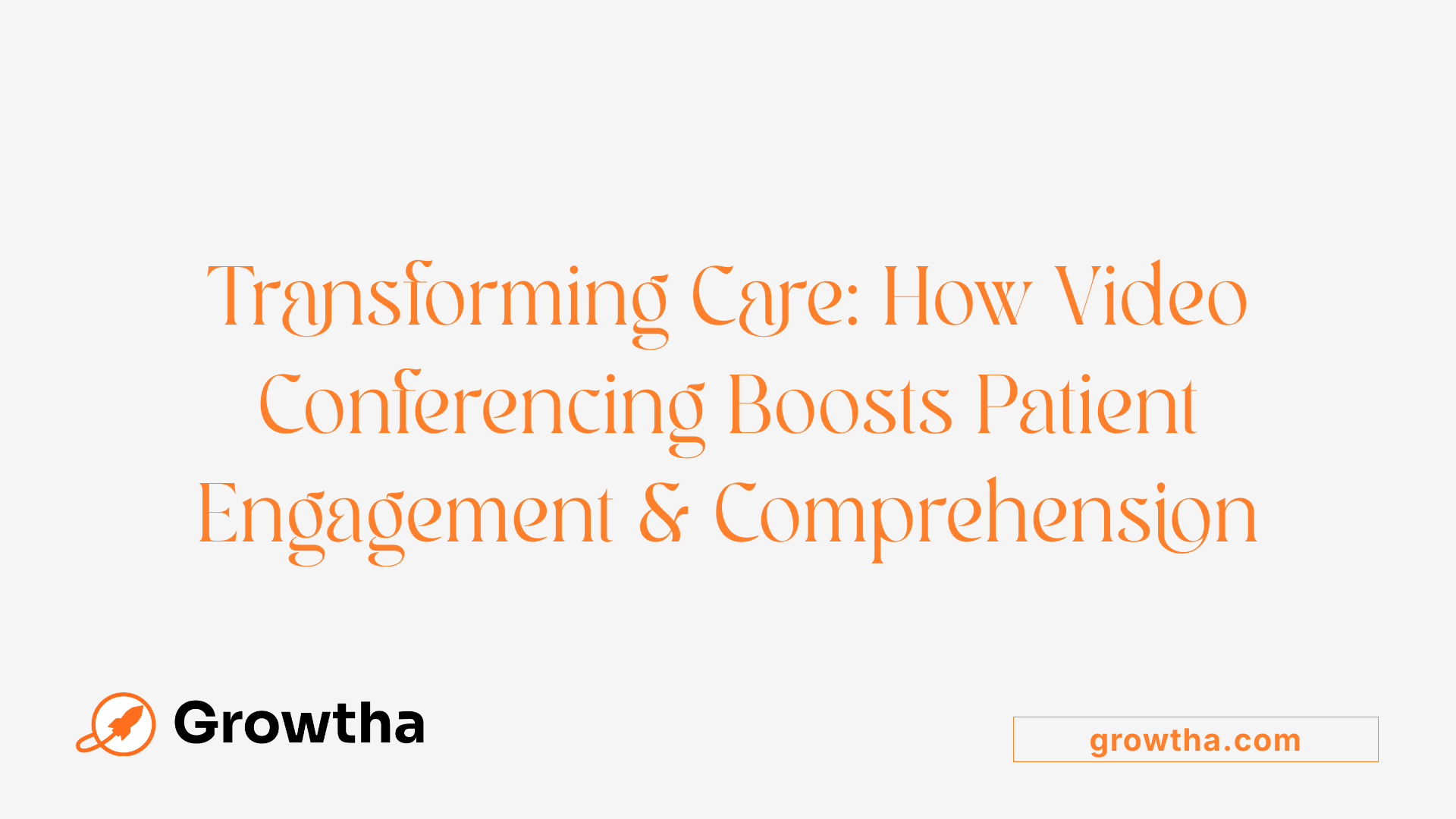 Transforming Care: How Video Conferencing Boosts Patient Engagement &amp; Comprehension