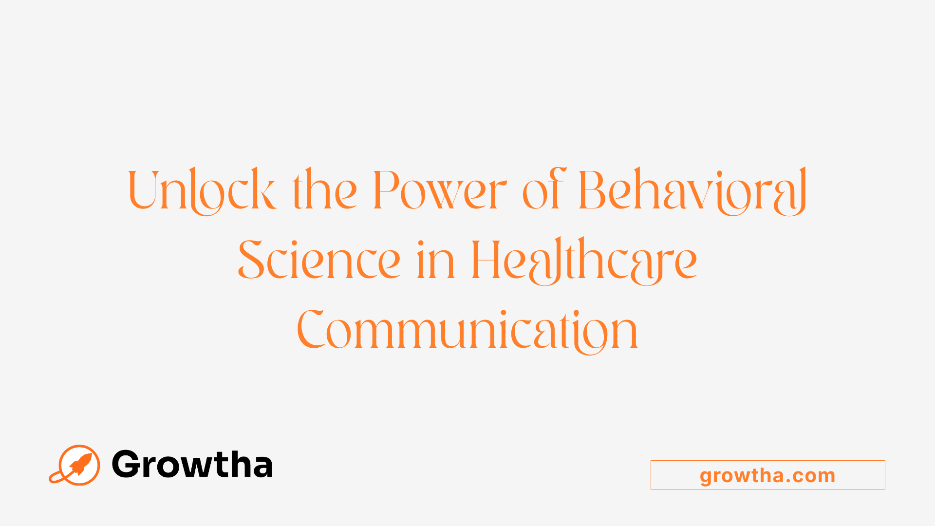 Unlock the Power of Behavioral Science in Healthcare Communication
